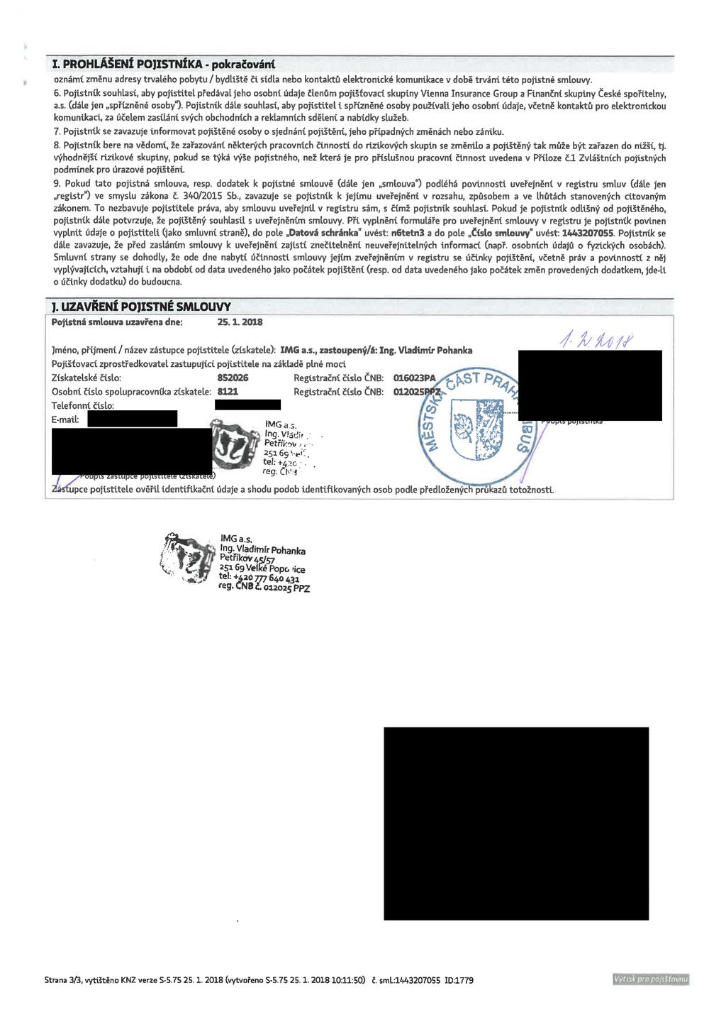 I. PROHLÁŠENÍ POIISTNÍKA - pokračování oznámí změnu adresy trvalého pobytu / bydliště či sídla nebo kontaktů elektronické komunikace v době trvání této pojistné smlouvy. 6.