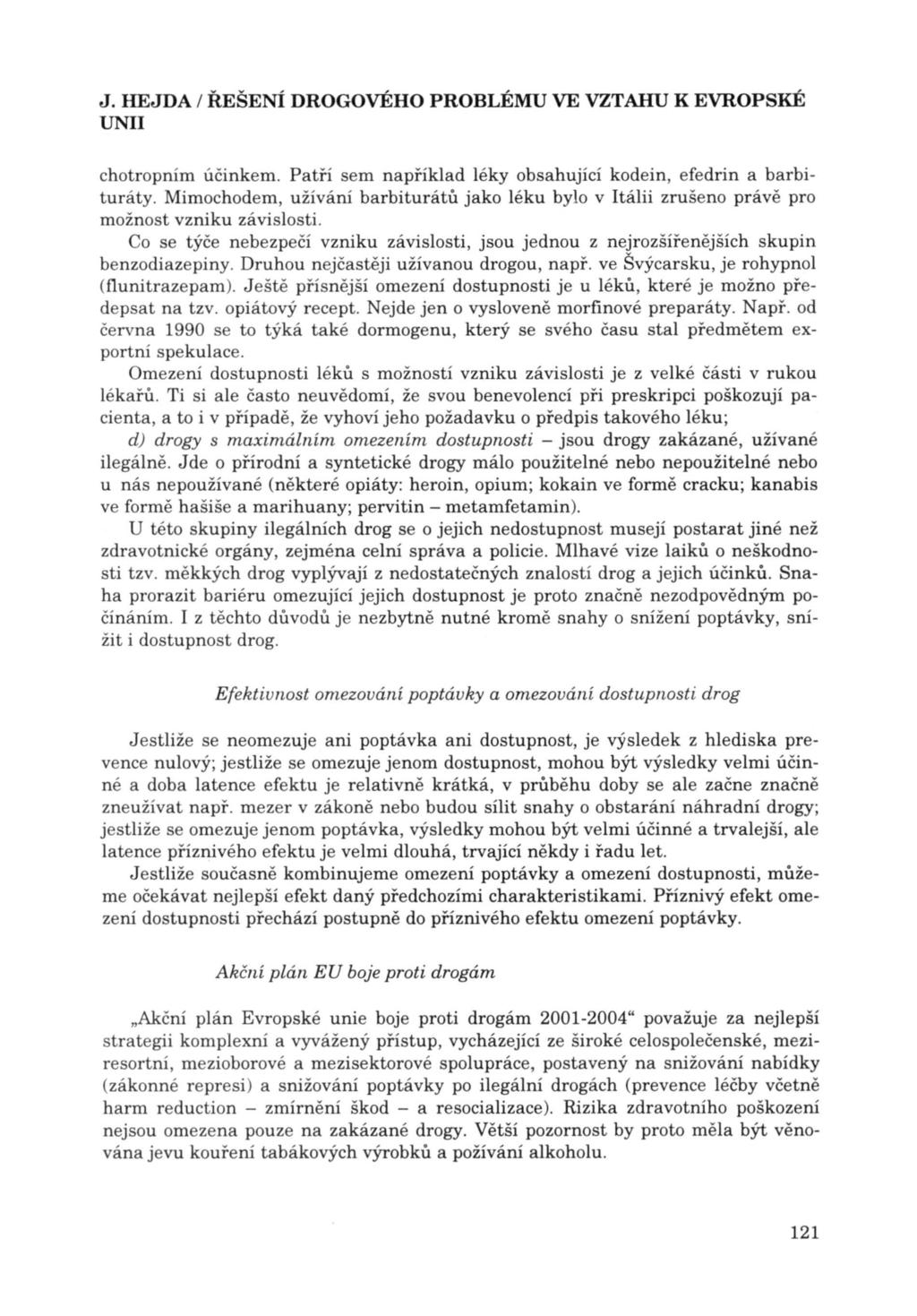 chotropním účinkem. Patří sem například léky obsahující kodein, efedrin a barbituráty. Mimochodem, užívání barbiturátů jako léku bylo v Itálii zrušeno právě pro možnost vzniku závislosti.