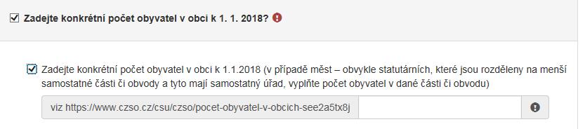 1.2018 Obrázek Konkrétní počet obyvatel Vyplňte checkbox (zaškrtávací pole) a následně se zobrazí buňka pro vyplnění konkrétního počtu obyvatel v obci k 1.1.2018. V případě měst obvykle statutárních, které jsou rozděleny na menší samostatné části či obvody a tyto mají samostatný úřad, vyplňte počet obyvatel v dané části či obvodu.