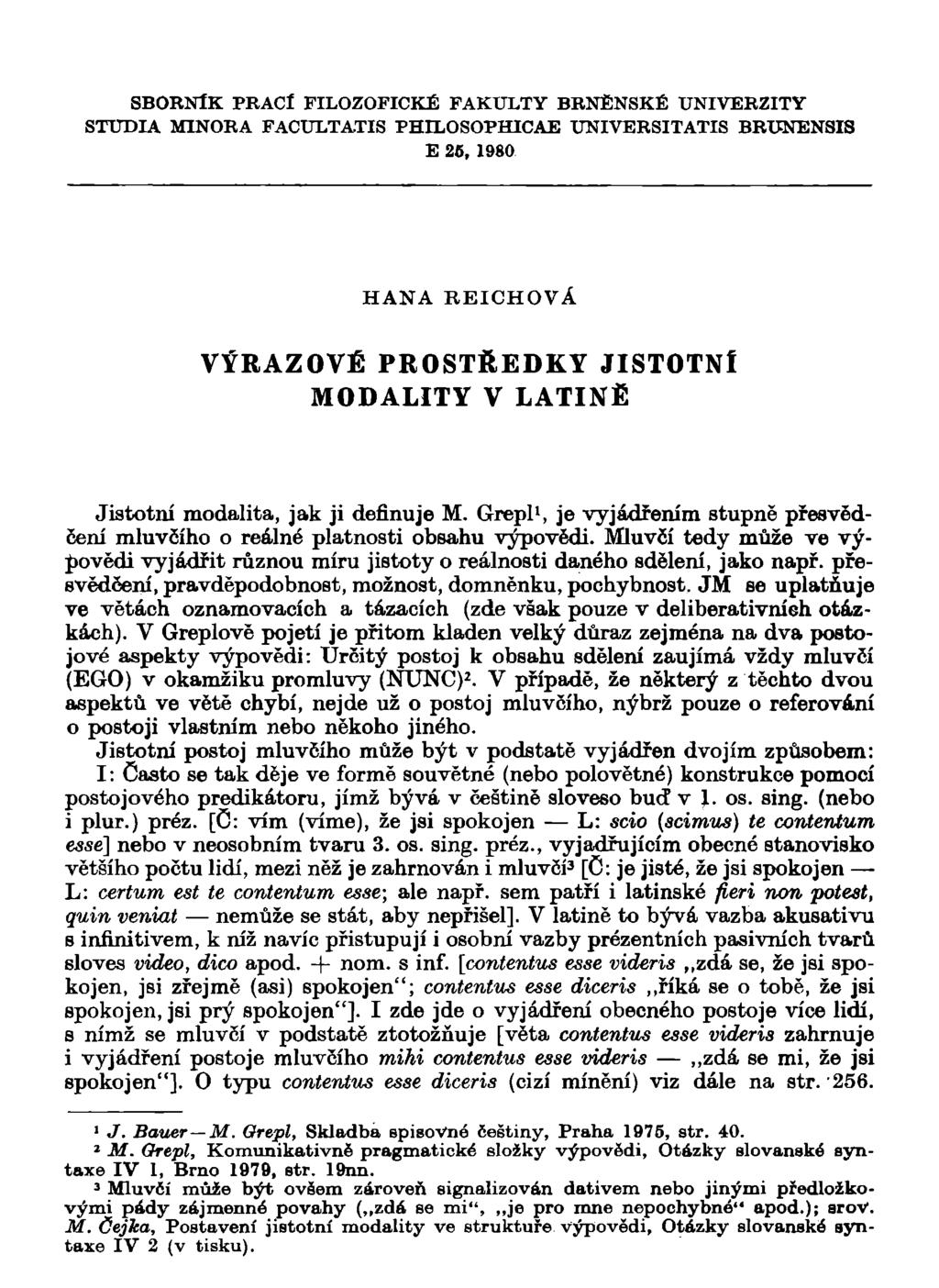 SBORNÍK PRACÍ FILOZOFICKÉ FAKULTY BRNĚNSKÉ UNIVERZITY STUDIA MINORA FACULTATIS PHILOSOPHICAE UNIVERSITATIS BRUNENSIS E 6, 1980 HANA REICHOVÁ VÝRAZOVÉ PROSTŘEDKY JISTOTNÍ MODALITY V LATINĚ Jistotní