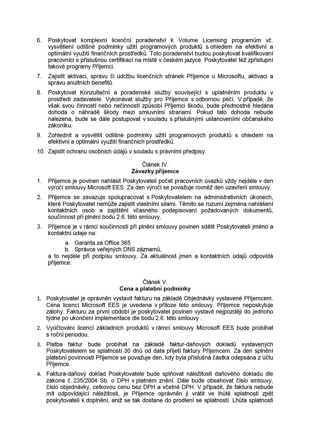 6. Poskytovat komplexní licenční poradenství k Volume Licensing programům vč. vysvětlení odlišné podmínky užití programových produktů s ohledem na efektivní a optimální využití finančních prostředků.