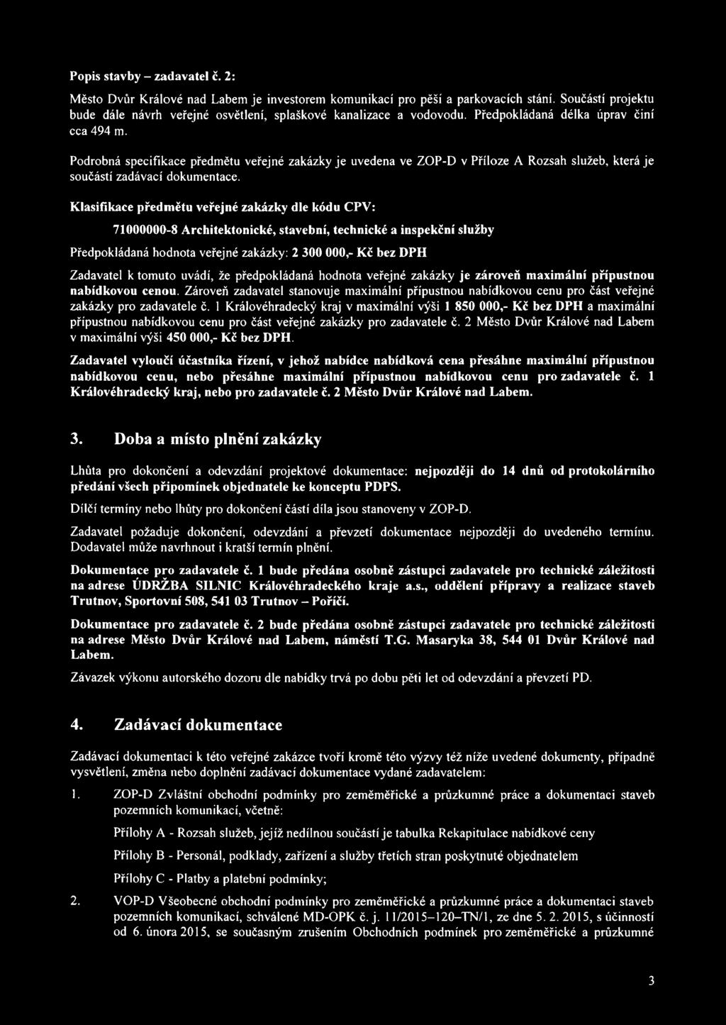 Klasifikace předmětu veřejné zakázky dle kódu CPV: 71000000-8 Architektonické, stavební, technické a inspekční služby Předpokládaná hodnota veřejné zakázky: 2 300 000,- Kč bez DPH Zadavatel k tomuto