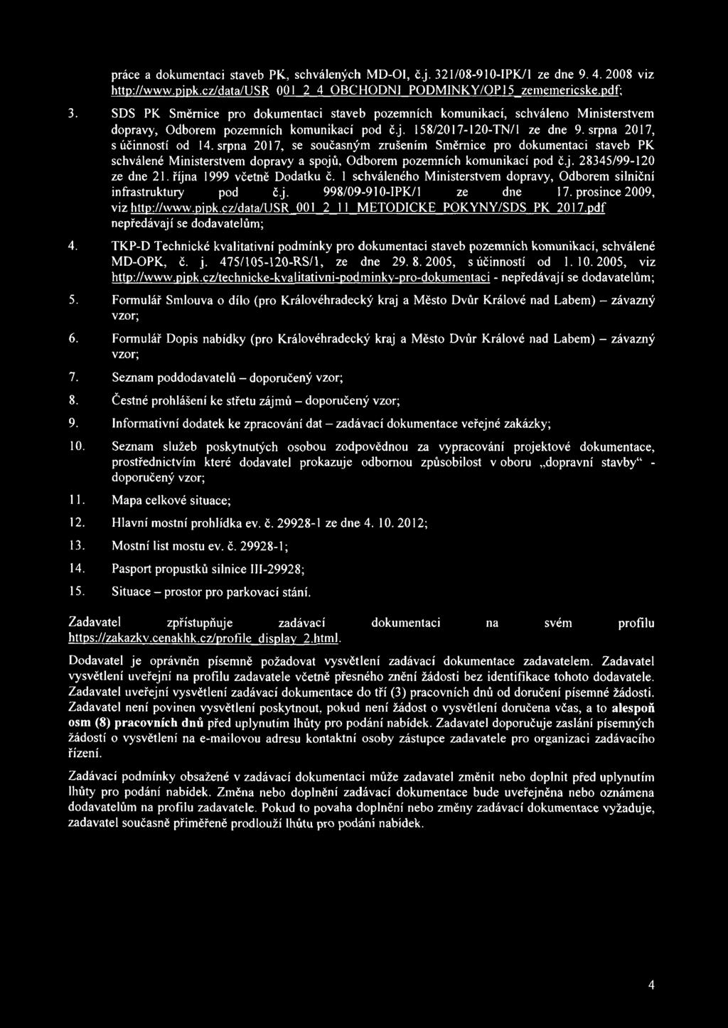 srpna 2017, se současným zrušením Směrnice pro dokumentaci staveb PK schválené Ministerstvem dopravy a spojů, Odborem pozemních komunikací pod č.j. 28345/99-120 ze dne 21. října 1999 včetně Dodatku č.
