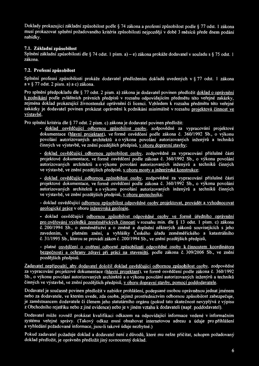 a) - e) zákona prokáže dodavatel v souladu s 75 odst. 1 zákona. 7.2. Profesní způsobilost Splnění profesní způsobilosti prokáže dodavatel předložením dokladů uvedených v 77 odst. 1 zákona a v 77 odst.