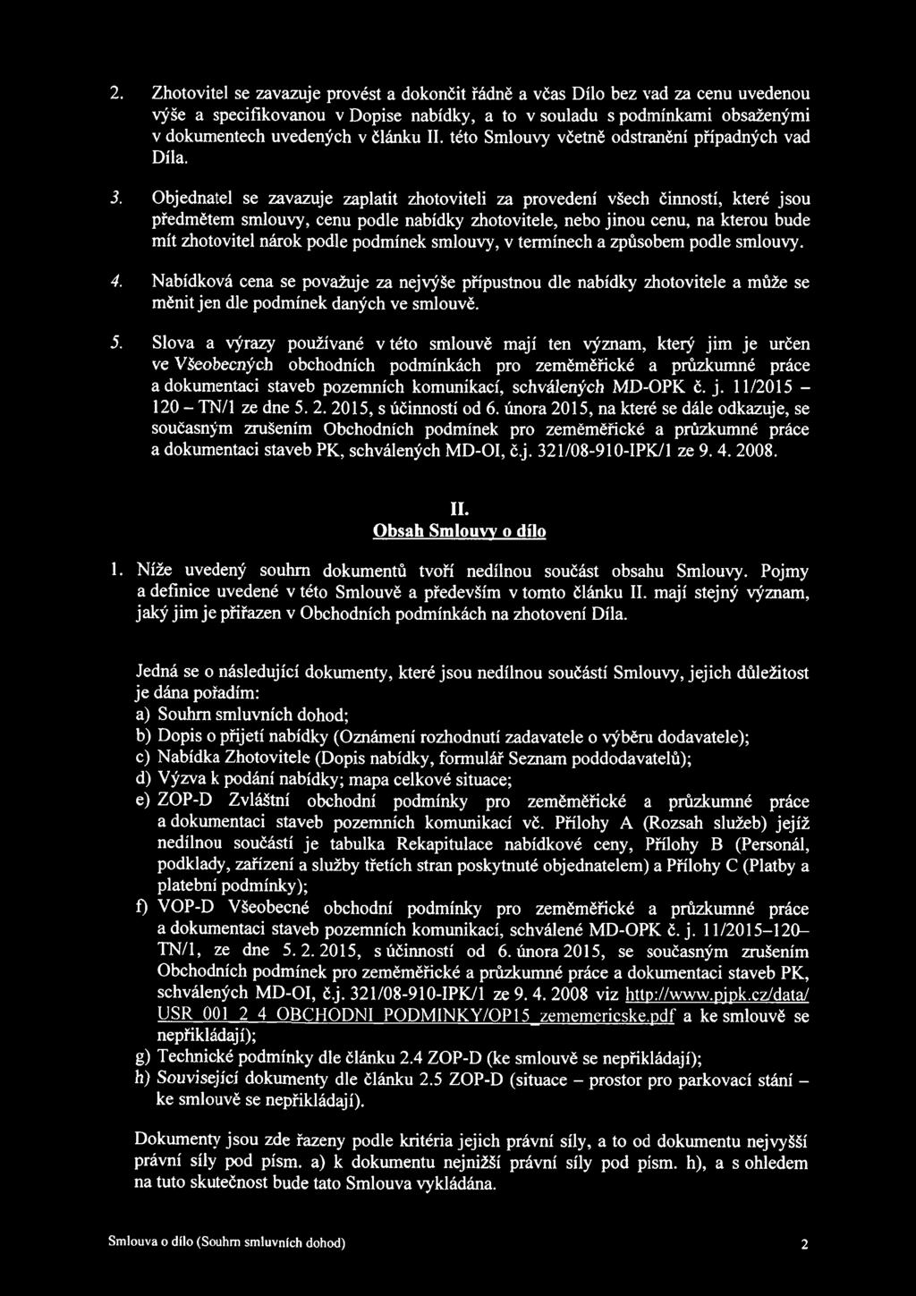 Objednatel se zavazuje zaplatit zhotoviteli za provedení všech činností, které jsou předmětem smlouvy, cenu podle nabídky zhotovitele, nebo jinou cenu, na kterou bude mít zhotovitel nárok podle