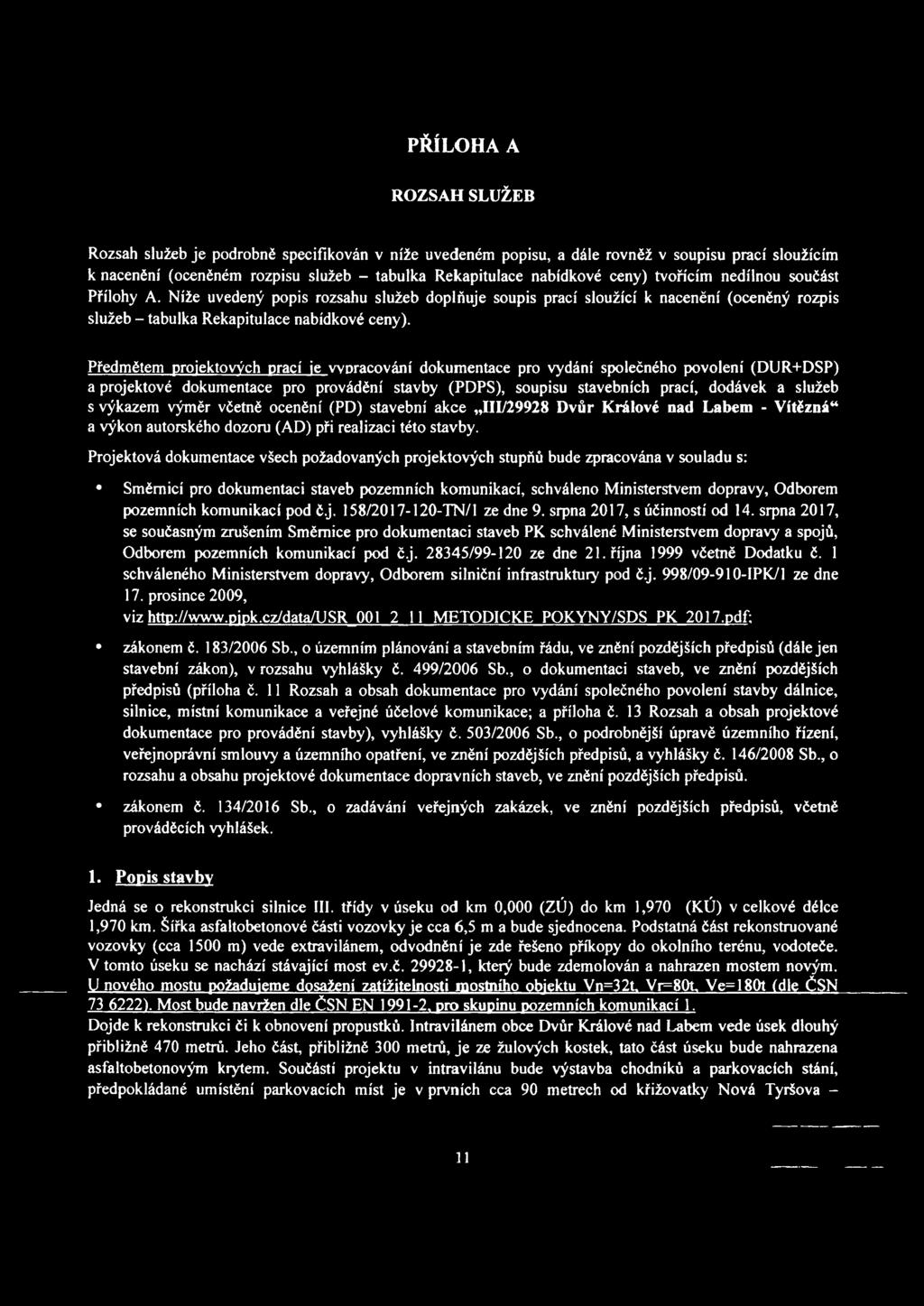 Předmětem projektových prací je vypracování dokumentace pro vydání společného povolení (DUR+DSP) a projektové dokumentace pro provádění stavby (PDPS), soupisu stavebních prací, dodávek a služeb s