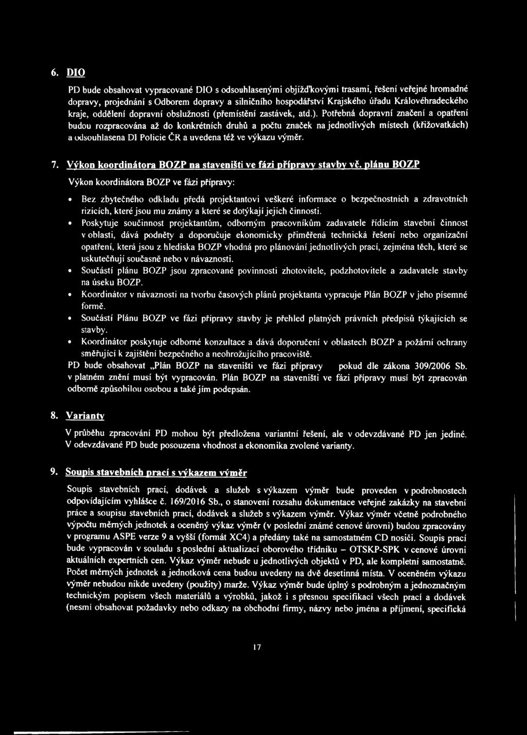 Potřebná dopravní značení a opatření budou rozpracována až do konkrétních druhů a počtu značek na jednotlivých místech (křižovatkách) a odsouhlasena Dl Policie ČR a uvedena též ve výkazu výměr. 7.