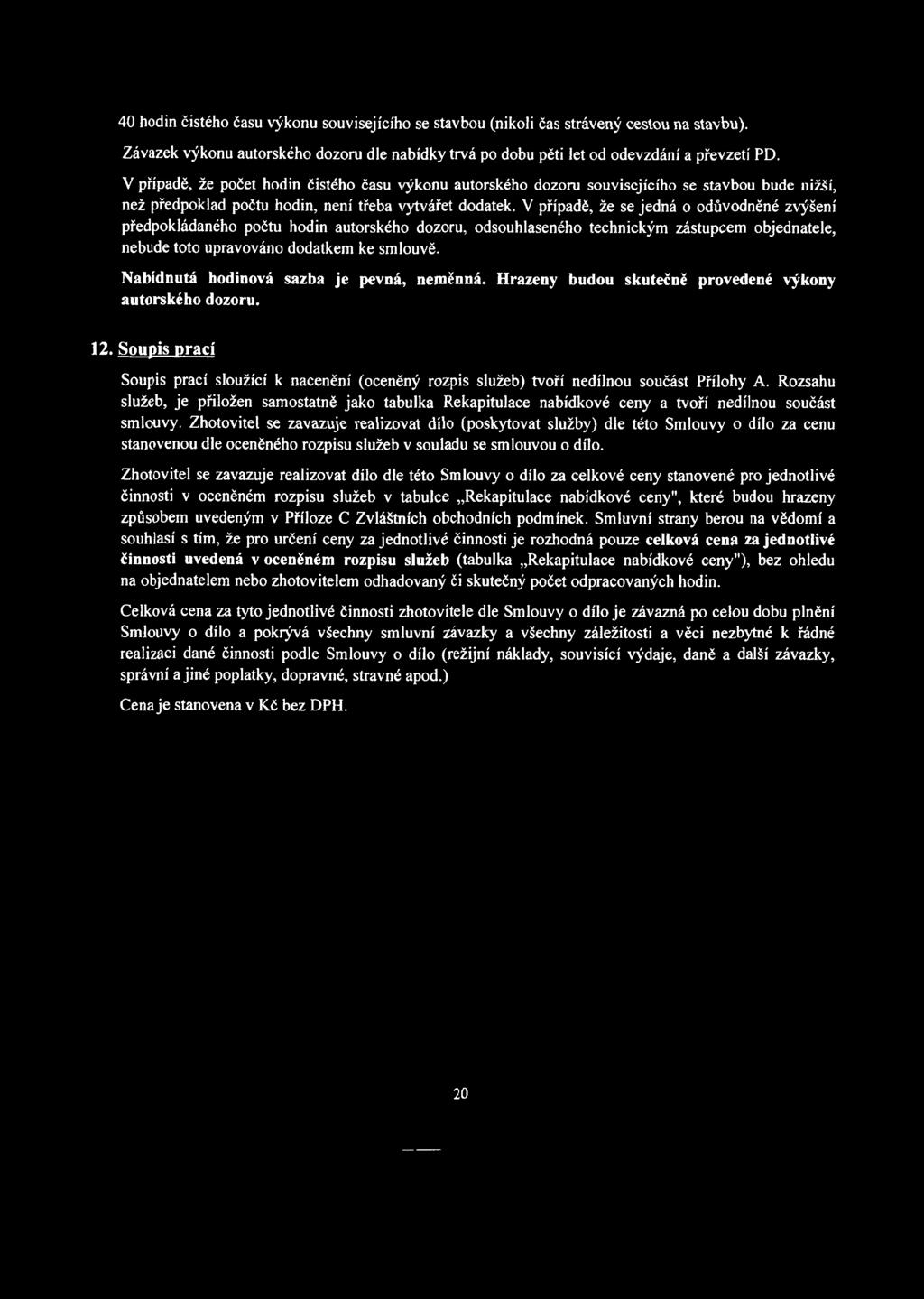 V případě, že se jedná o odůvodněné zvýšení předpokládaného počtu hodin autorského dozoru, odsouhlaseného technickým zástupcem objednatele, nebude toto upravováno dodatkem ke smlouvě.