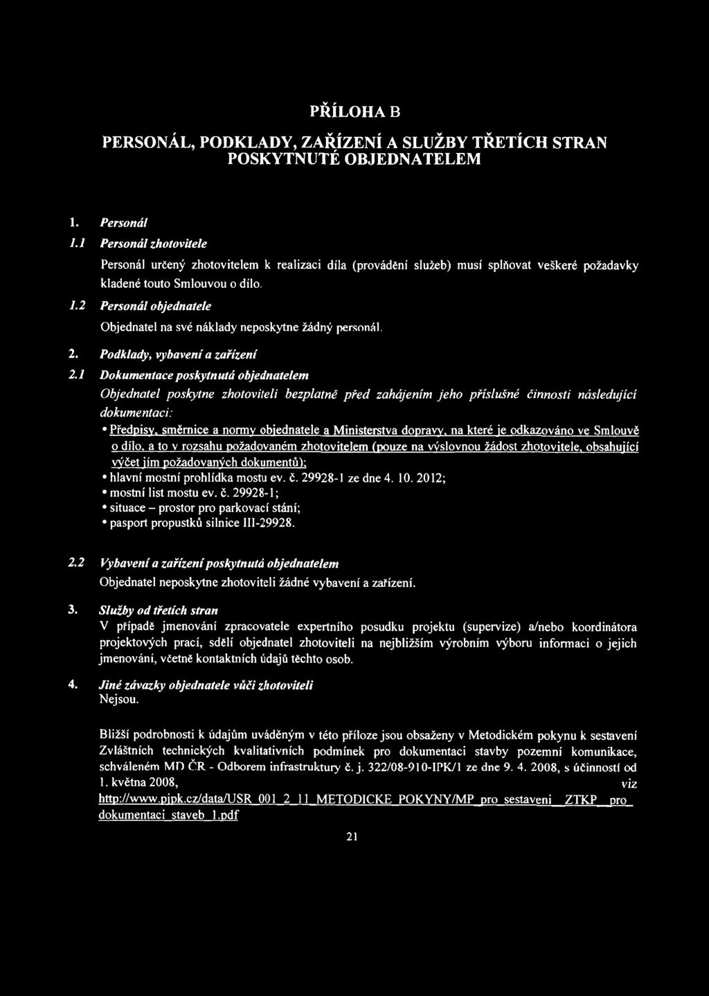 2 Personál objednatele Objednatel na své náklady neposkytne žádný personál. 2. Podklady, vybavení a zařízení 2.