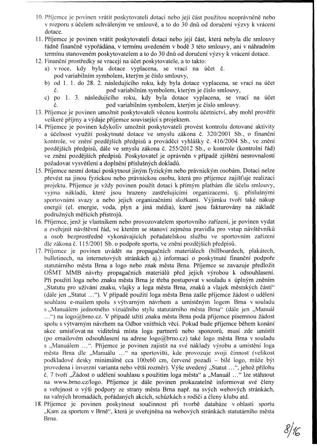 10. Příjemce je povinen vrátit poskytovateli dotaci nebo její část použitou neoprávněně nebo v rozporu s účelem schváleným ve smlouvě, a to do 30 dnů od doručení výzvy k vrácení dotace. 11.