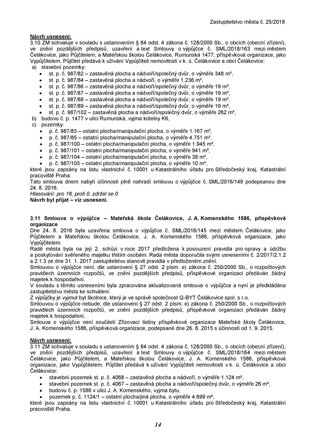 3.10 ZM schvaluje v souladu s ustanovením 84 odst. 4 zákona č. 128/2000 Sb., o obcích (obecní zřízení), ve znění pozdějších předpisů, uzavření a text Smlouvy o výpůjčce č.