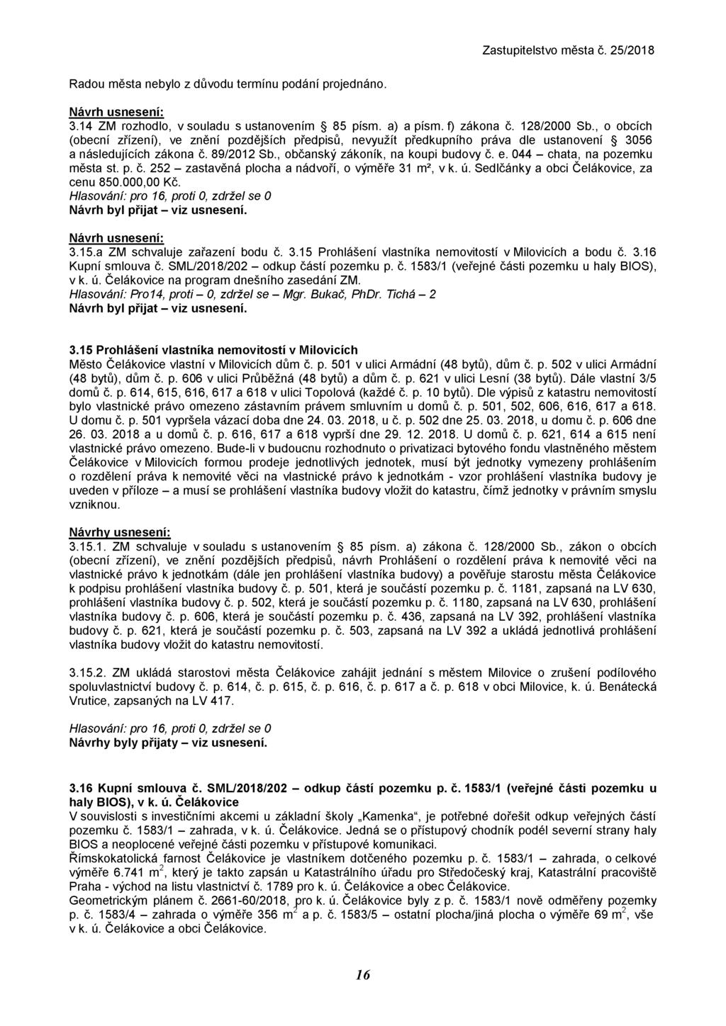 Radou města nebylo z důvodu termínu podání projednáno. 3.14 ZM rozhodlo, v souladu s ustanovením 85 písm. a) a písm. f) zákona č. 128/2000 Sb.