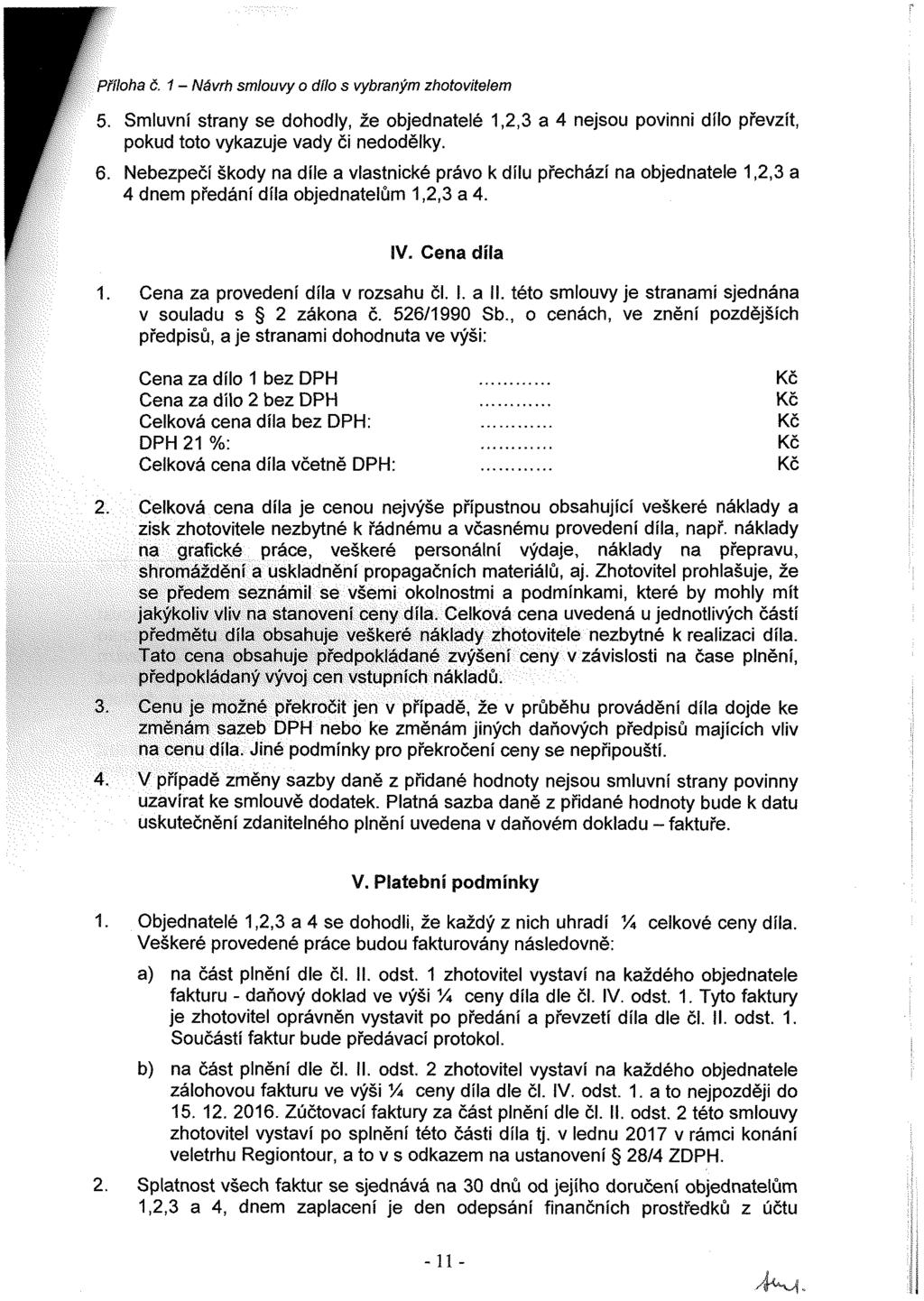 Příloha 6.1- Návrh smlouvy o dílo s vybraným zhotovitelem 5. Smluvní strany se dohodly, že objednatelé 1,2,3 a 4 nejsou povinni dílo převzít, pokud toto vykazuje vady či nedodělky. 6. Nebezpečí škody na díle a vlastnické právo k dílu přechází na objednatele 1,2,3 a 4 dnem předání díla objednatelům 1,2,3 a 4.