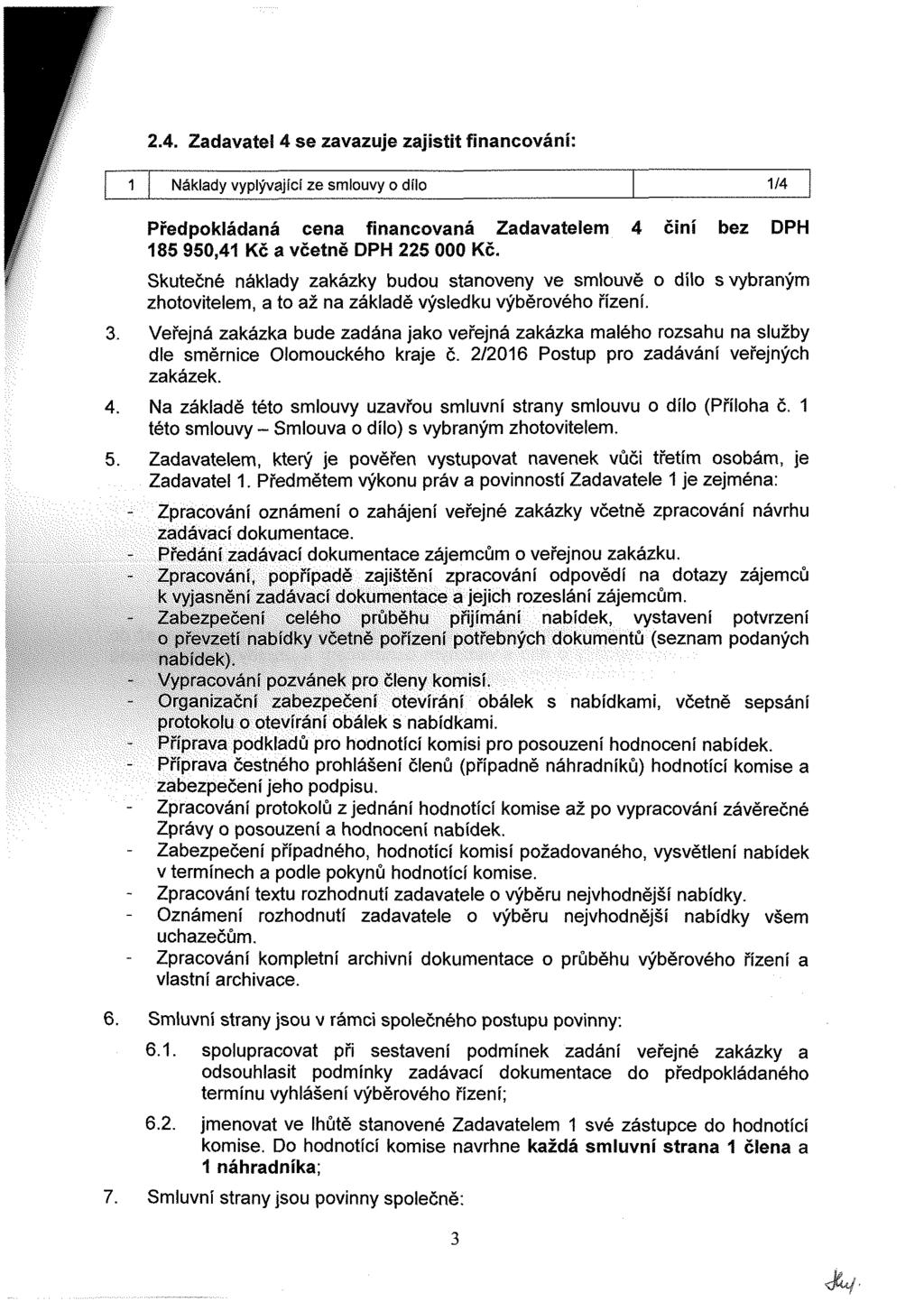 2.4. Zadavatel 4 se zavazuje zajistit financování: 1 j Náklady vyplývající ze smlouvy o dílo 1/4 Předpokládaná cena financovaná Zadavatelem 4 činí bez DPH 185 950,41 Kč a včetně DPH 225 000 Kč.