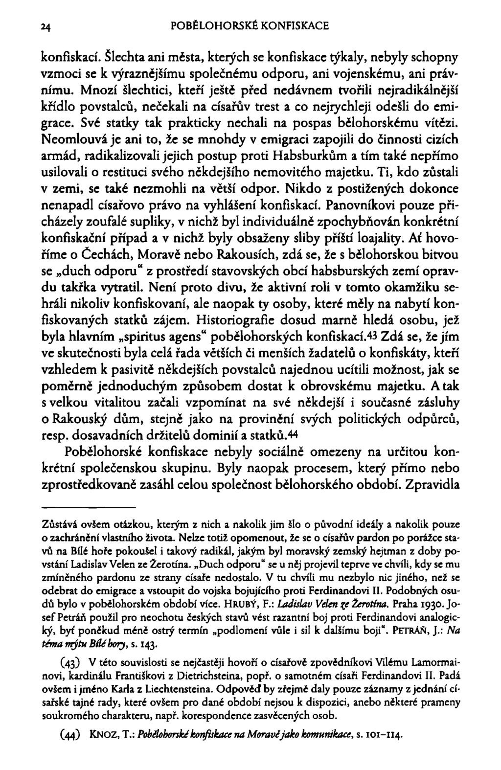 24 POBĚLOHORSKÉ KONFISKACE konfiskací. Šlechta ani města, kterých se konfiskace týkaly, nebyly schopny vzmoci se k výraznějšímu společnému odporu, ani vojenskému, ani právnímu.