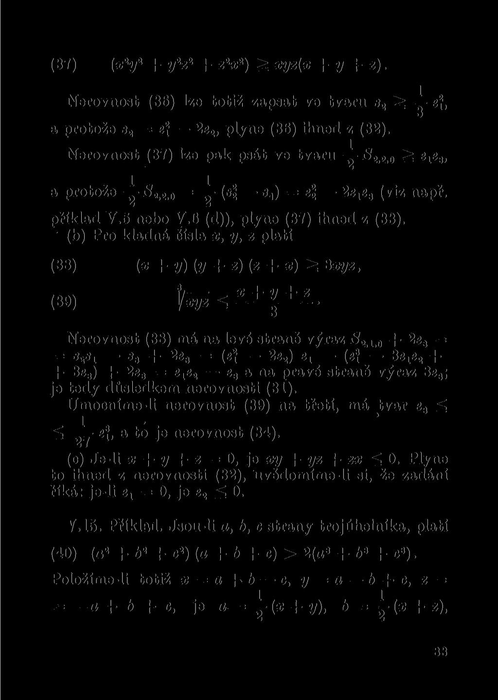 (37) (x 2 y 2 + y 2 z 2 + z 2 x 2 ) ^ xyz(x + y + z). Nerovnost (36) lze totiž zapsat ve tvaru s 2 a protože a 2 = ef 2e 2, plyne (36) ihned z (32). Nerovnost (37) lze pak psát ve tvaru 2,2.