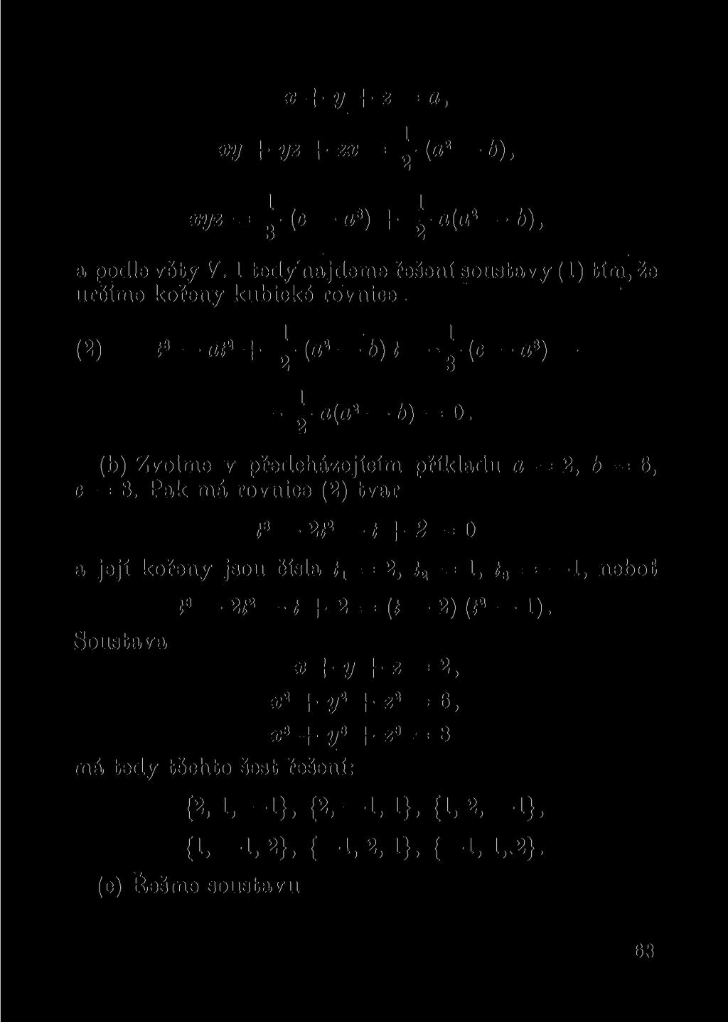 x + y + z = a, xy + yz + zx = (a 2 b), xyz = y (c a 3 ) + y a(a 2 b), a podle věty V. 1 tedy najdeme řešení soustavy (1) tím, že určíme kořeny kubické rovnice (2) ť»_rt. + i-( 0._6) ť _i- ( c _ 0.