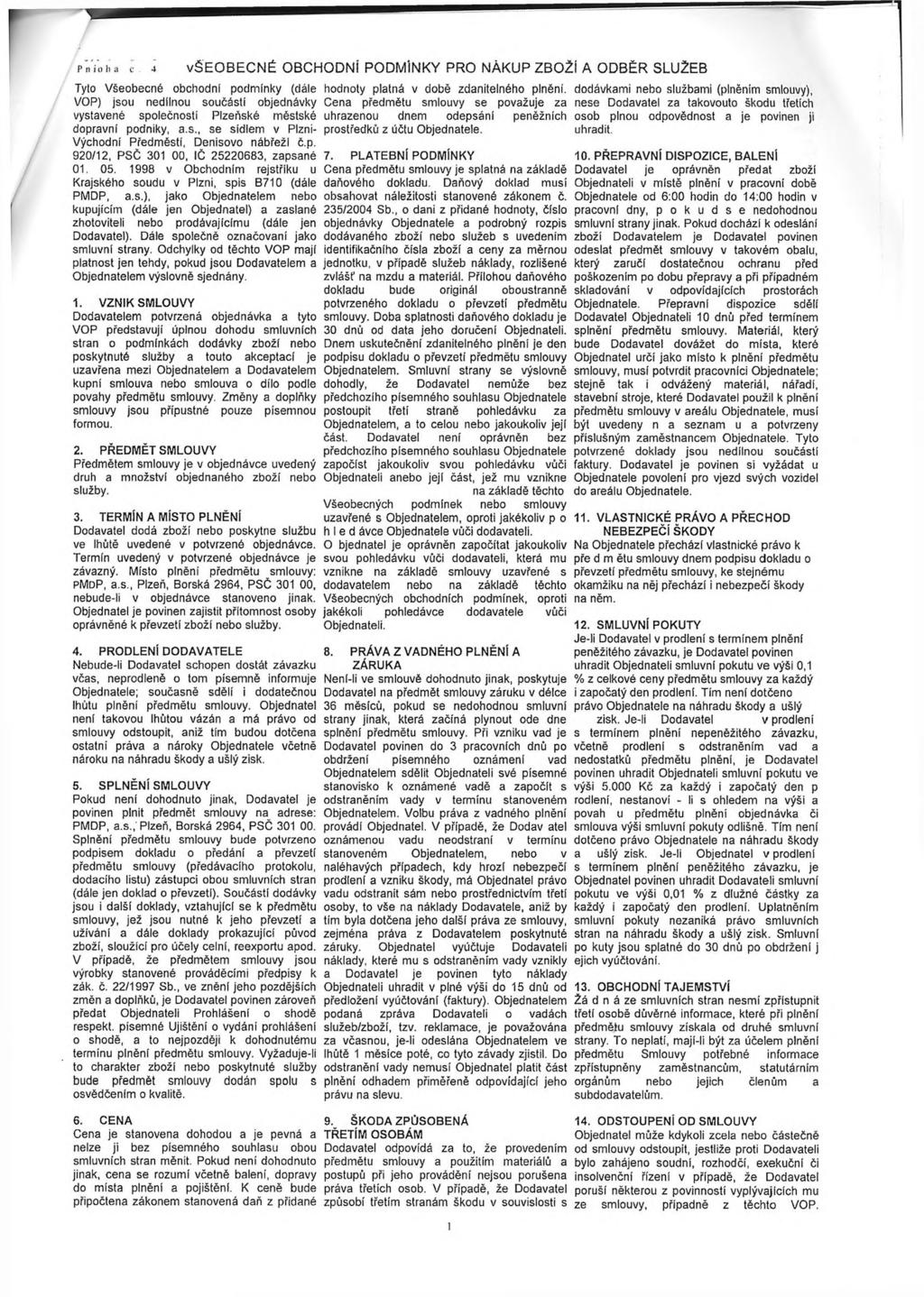 Pniba C 4 VŠEOBECNÉ OBCHODNÍ PODMÍNKY PRO NÁKUP ZBOŽÍ A ODBĚR SLUŽEB Tyt Všebecné bchdní pdmínky (dále hdnty platná v dbě zdanitelnéh plnění, ddávkami neb službami (plněním smluvy), VOP) jsu nedílnu
