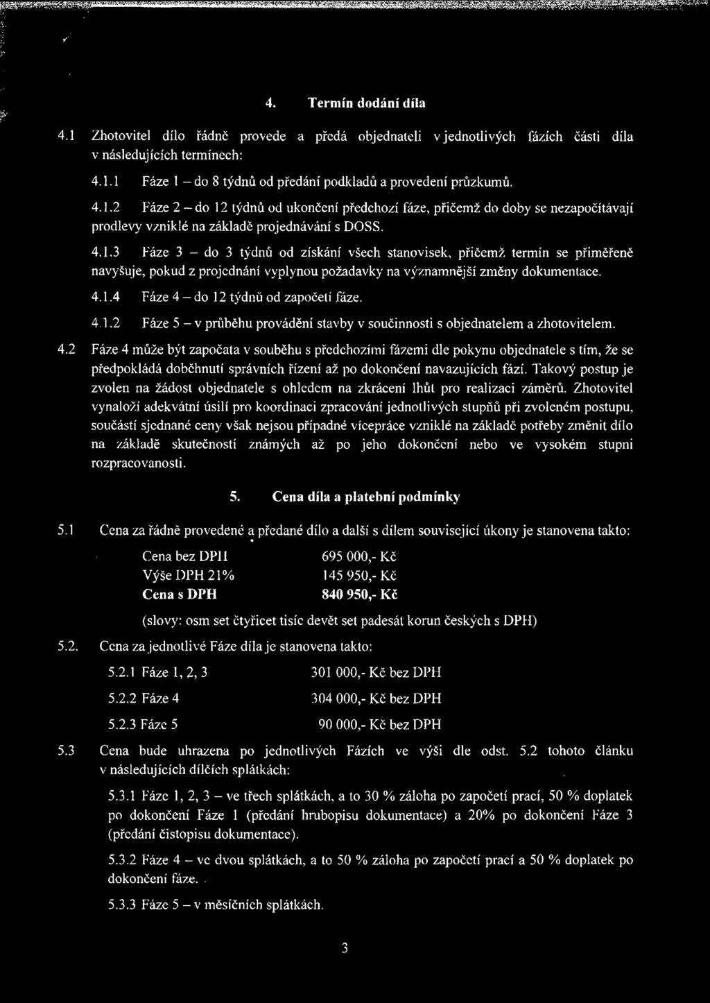 4.1.4 Fáze 4 - do 12 týdnů od započetí fáze. 4.1.2 Fáze 5 - v průběhu provádění stavby v součinnosti s objednatelem a zhotovitelem. 4.2 Fáze 4 může být započata v souběhu s předchozími fázemi dle pokynu objednatele s tím, že se předpokládá doběhnutí správních řízení až po dokončení navazujících fází.