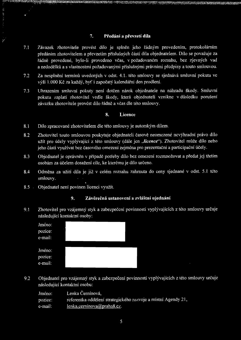 2 Za nesplnění termínů uvedených v odst. 4.1. této smlouvy se sjednává smluvní pokuta ve výši 1.000 Kč za každý, byť i započatý kalendářní den prodlení. 7.