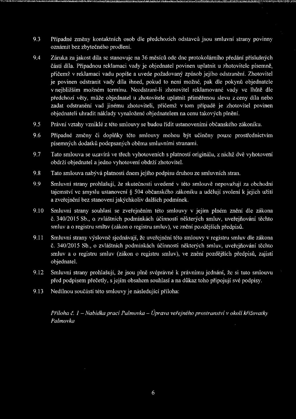 Případnou reklamaci vady je objednatel povinen uplatnit u zhotovitele písemně, přičemž v reklamaci vadu popíše a uvede požadovaný způsob jejího odstranění.