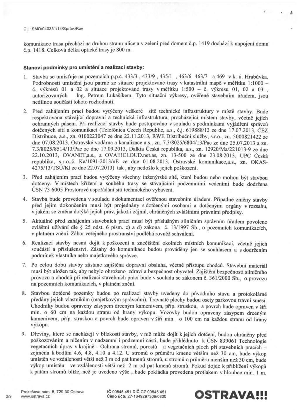 C.j.: SMO/040331/14/Sprav./Kov komunikace trasa prechazi na druhou stranu ulice a v zeleni pfed domem c.p. 1419 dochazi k napojeni domu.p. 1418. Celkova delka opticke trasy je 800 m.