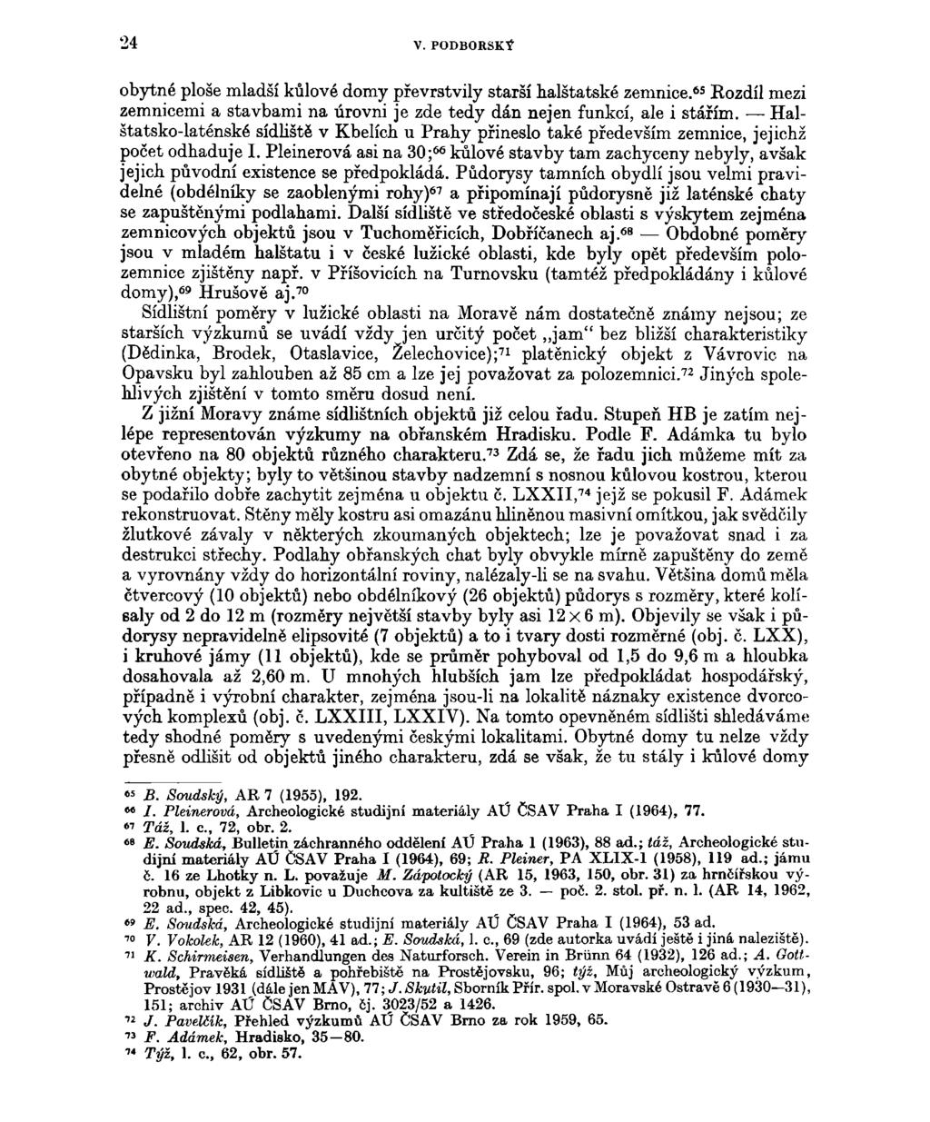 24 V. PODB0RSK? obytné ploše mladší kůlové domy převrstvily starší halštatské zemnice. 65 Kozdíl mezi zemnicemi a stavbami na úrovni je zde tedy dán nejen funkcí, ale i stářím.