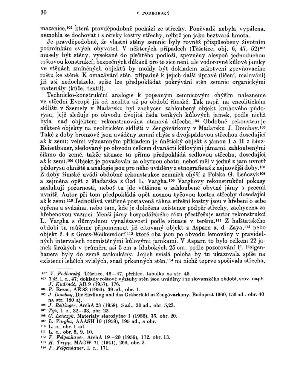 30 v. POUHOUSKV mazanice, 102 která pravděpodobně pochází ze střechy. Poněvadž nebyla vypálena, nemohla se dochovat i s otisky kostry střechy, nýbrž jen jako beztvará hmota.