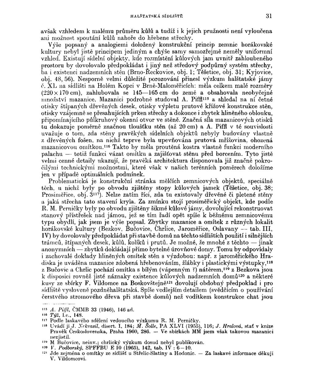 HALSTATSKÁ SÍDLIŠTĚ 31 avšak vzhledem k malému průměru kůlů a tudíž i k jejich pružnosti není vyloučena ani možnost spoutání kůlů nahoře do hřebene střechy.