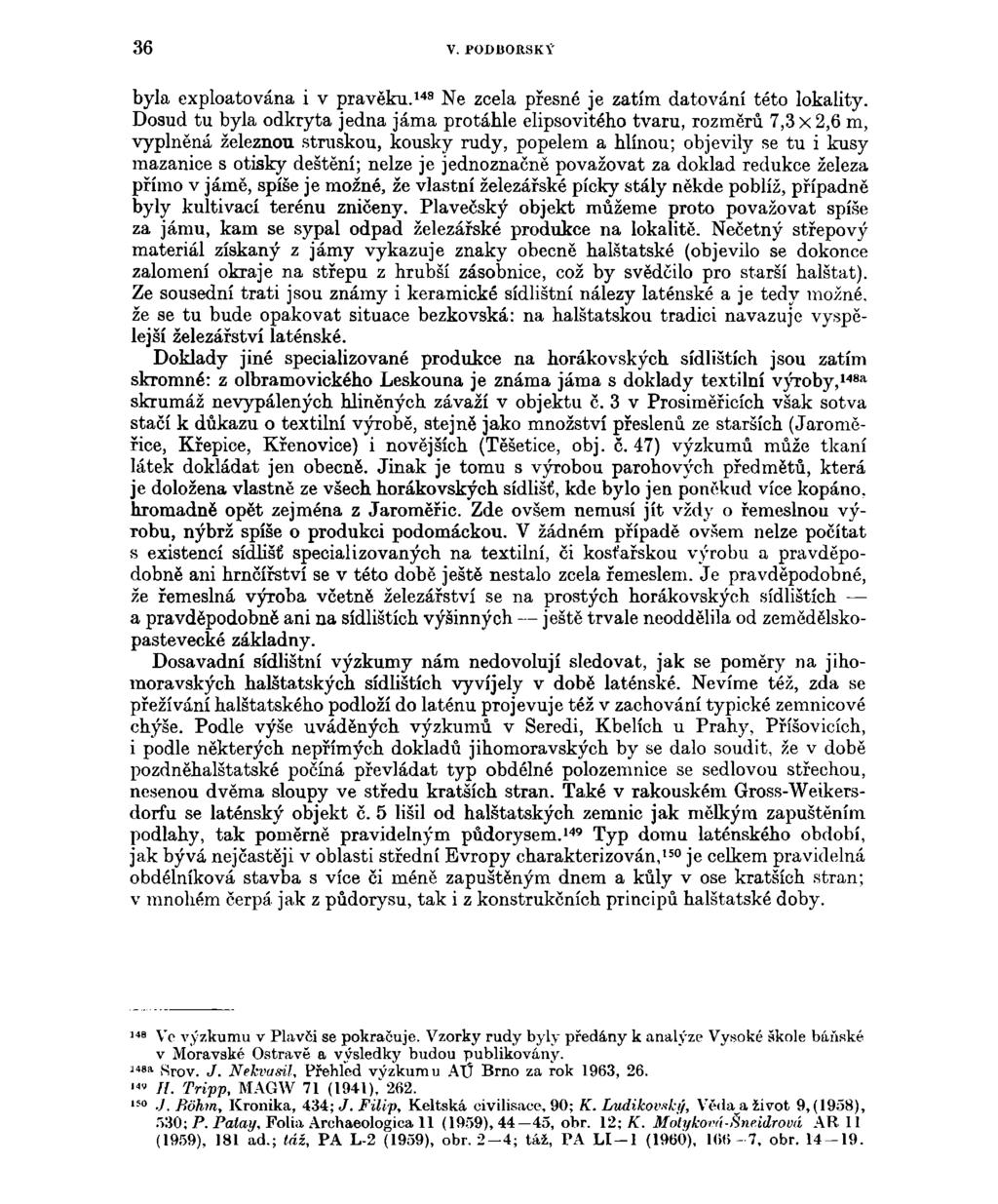 36 V. PODHORSKÝ byla exploatována i v pravěku. 148 Ne zcela přesné je zatím datování této lokality.