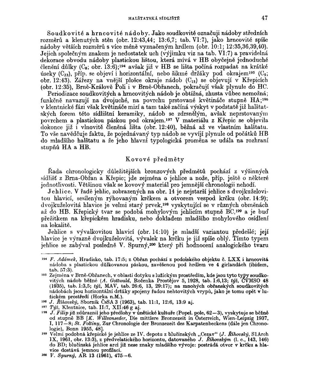 HALŠTATSKA SÍDLIŠTĚ 47 Soudkovité a hrncovité nádoby. Jako soudkovité označuji nádoby středních rozměrů a klenutých, stěn (obr. 12:43,44; 13:6,7; tab.