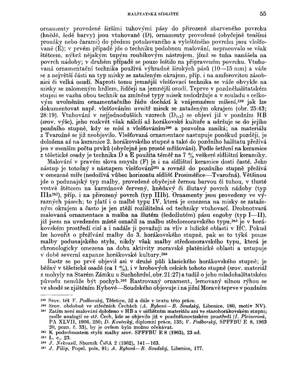 HALSTATSKÁ SÍDLIŠTĚ 55 ornamenty provedené širšími tuhovými pásy do přirozeně zbarveného povrchu (hnědé, šedé barvy) jsou vtuhované (D), ornamenty provedené (obyčejně tenšími proužky nebo čarami) do