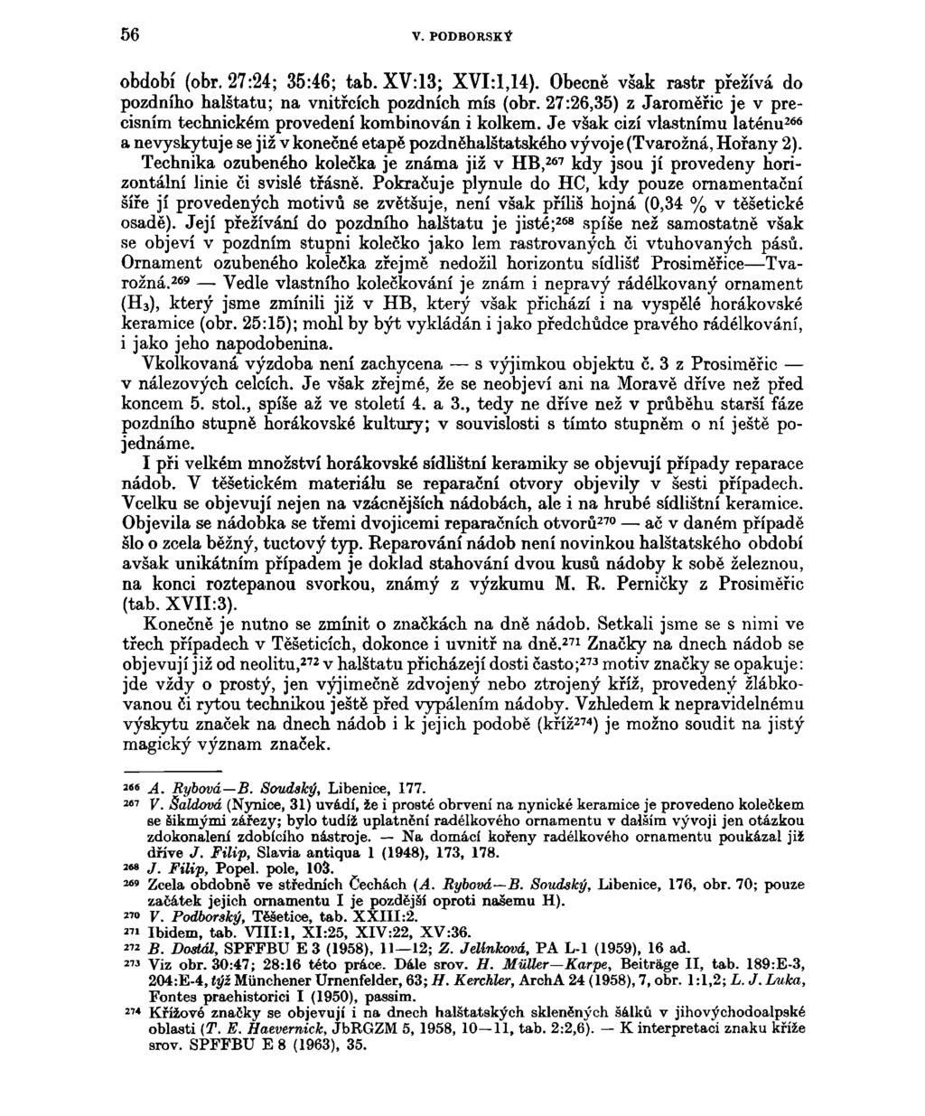 56 V. PODBORSKÝ období (obr. 27:24; 35:46; tab. XV:13; XVI:1,14). Obecně však rastr přežívá do pozdního halštatu; na vnitřcích pozdních mís (obr.