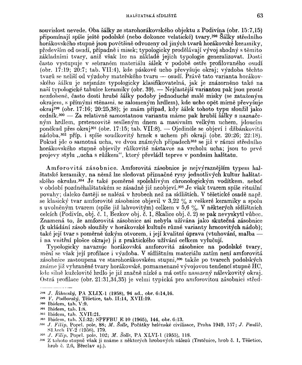 HALŠTATSKÁ SÍDLIŠTÉ 63 souvislost nevede. Oba šálky ze starohorákovského objektu z Podivína (obr. 15:7,15) připomínají spíše ještě podolské (nebo dokonce velatické) tvary.