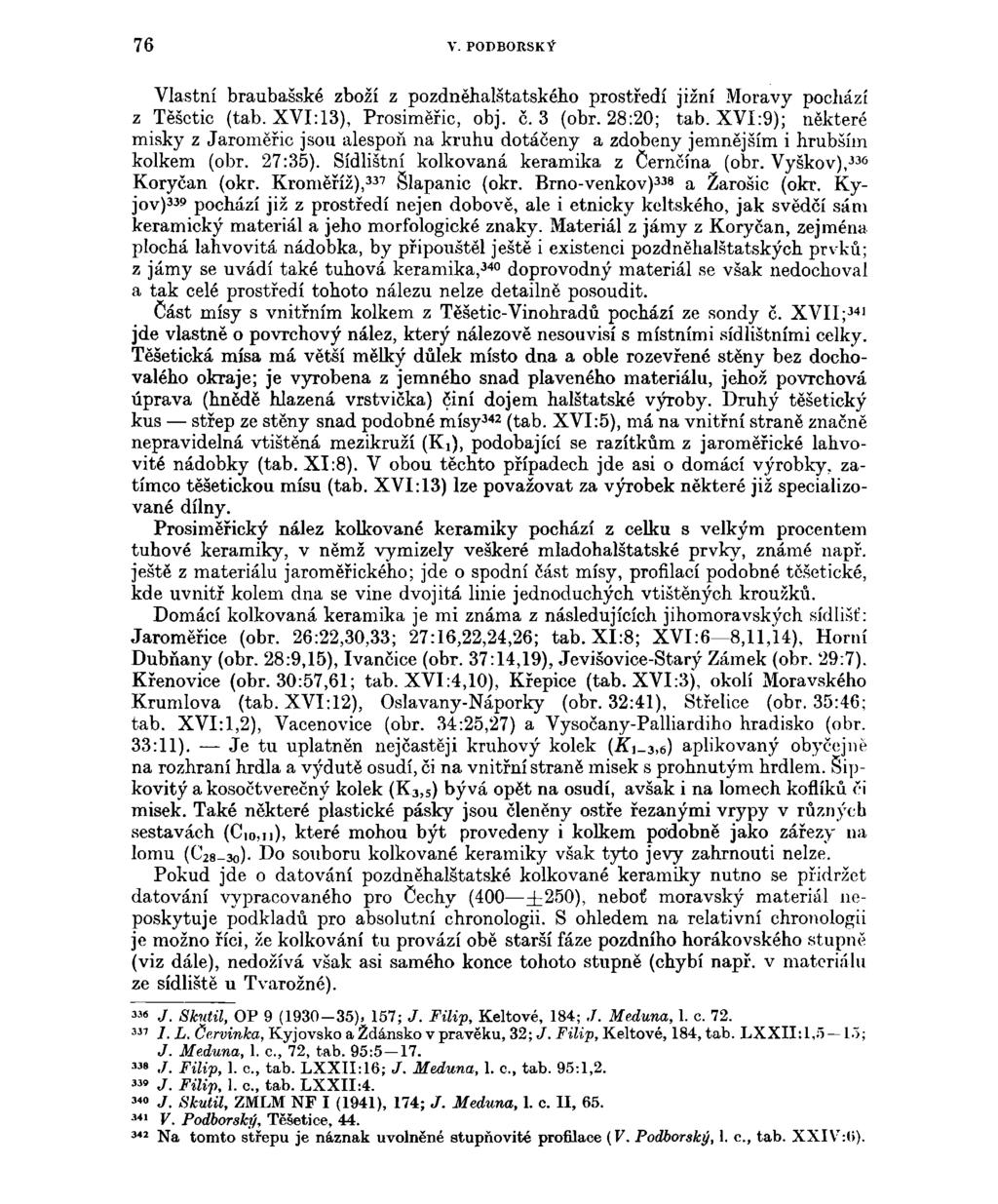 76 V. PODBORSKÝ Vlastní braubašské zboží z pozdněhalštatského prostředí jižní Moravy pochází z Těšctic (tab. XVI:13), Prosiměřic, obj. č. 3 (obr. 28:20; tab.