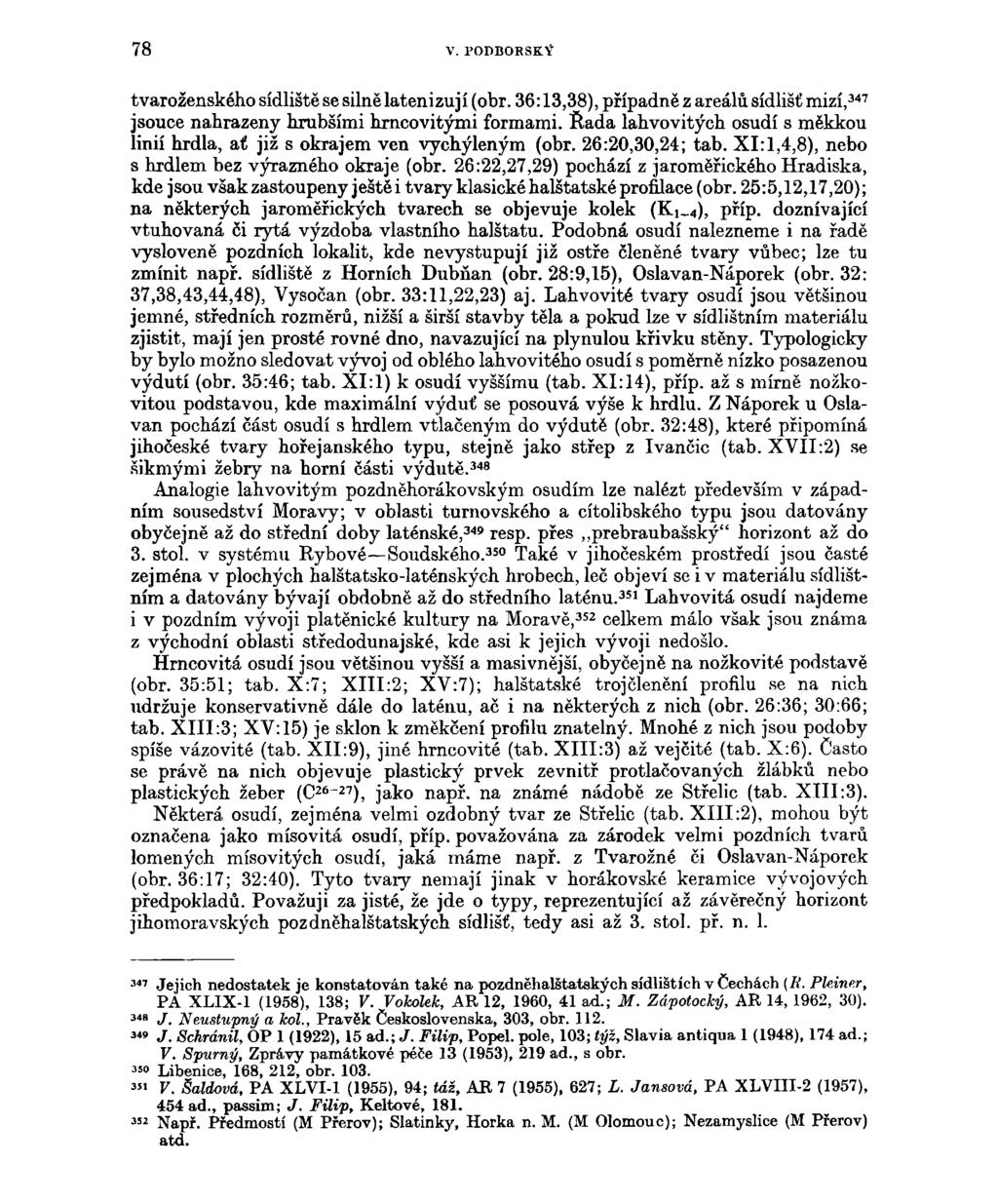78 V. PODBORSK.Ý tvaroženského sídliště se silně latenizují (obr. 36:13,38), případně z areálů sídlišť mizí, 347 jsouce nahrazeny hrubšími hrncovitými formami.