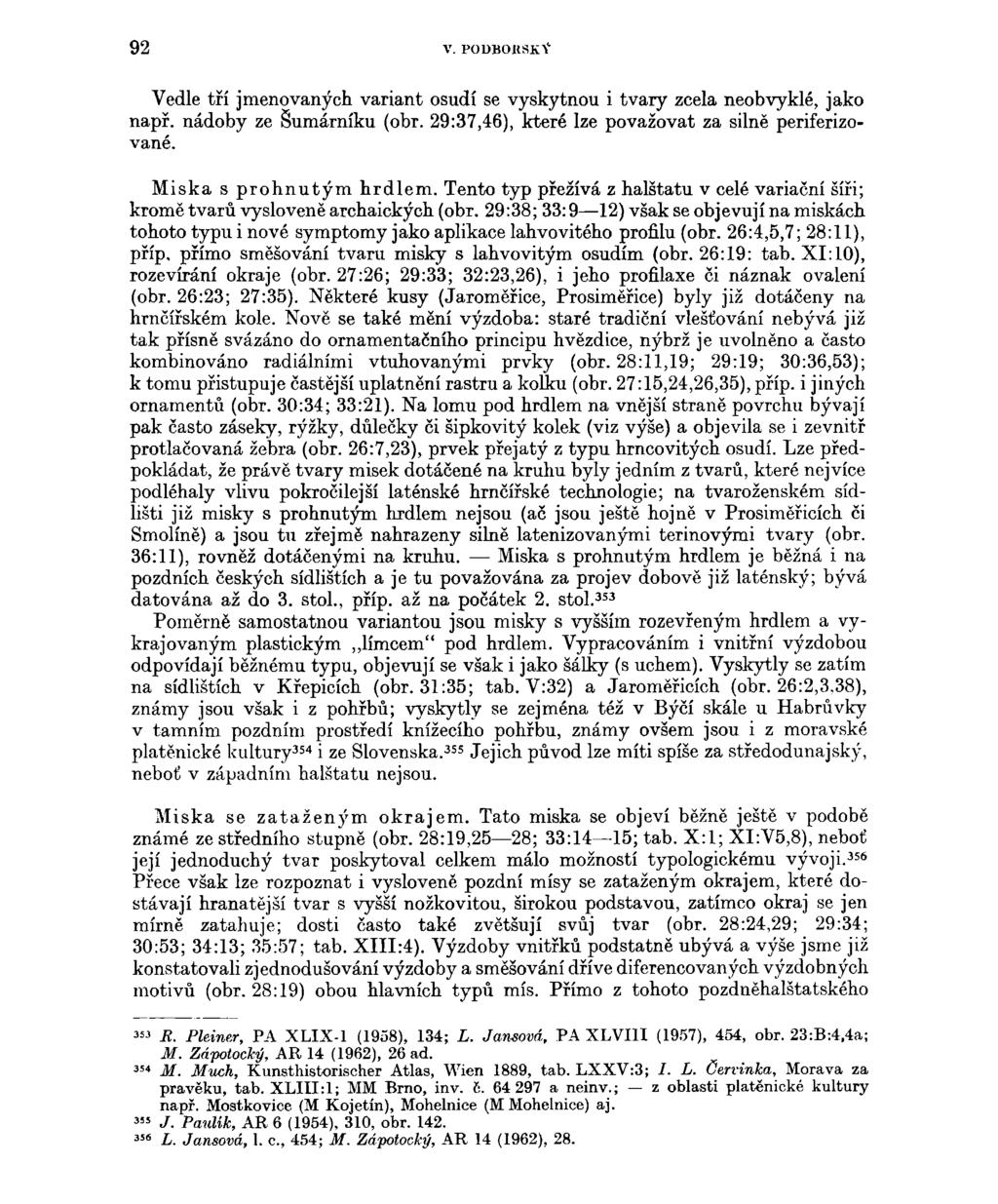 92 V. PODBOltSKY Vedle tří jmenovaných variant osudí se vyskytnou i tvary zcela neobvyklé, jako např. nádoby ze Šumárníku (obr. 29:37,46), které lze považovat za silně periferizované.
