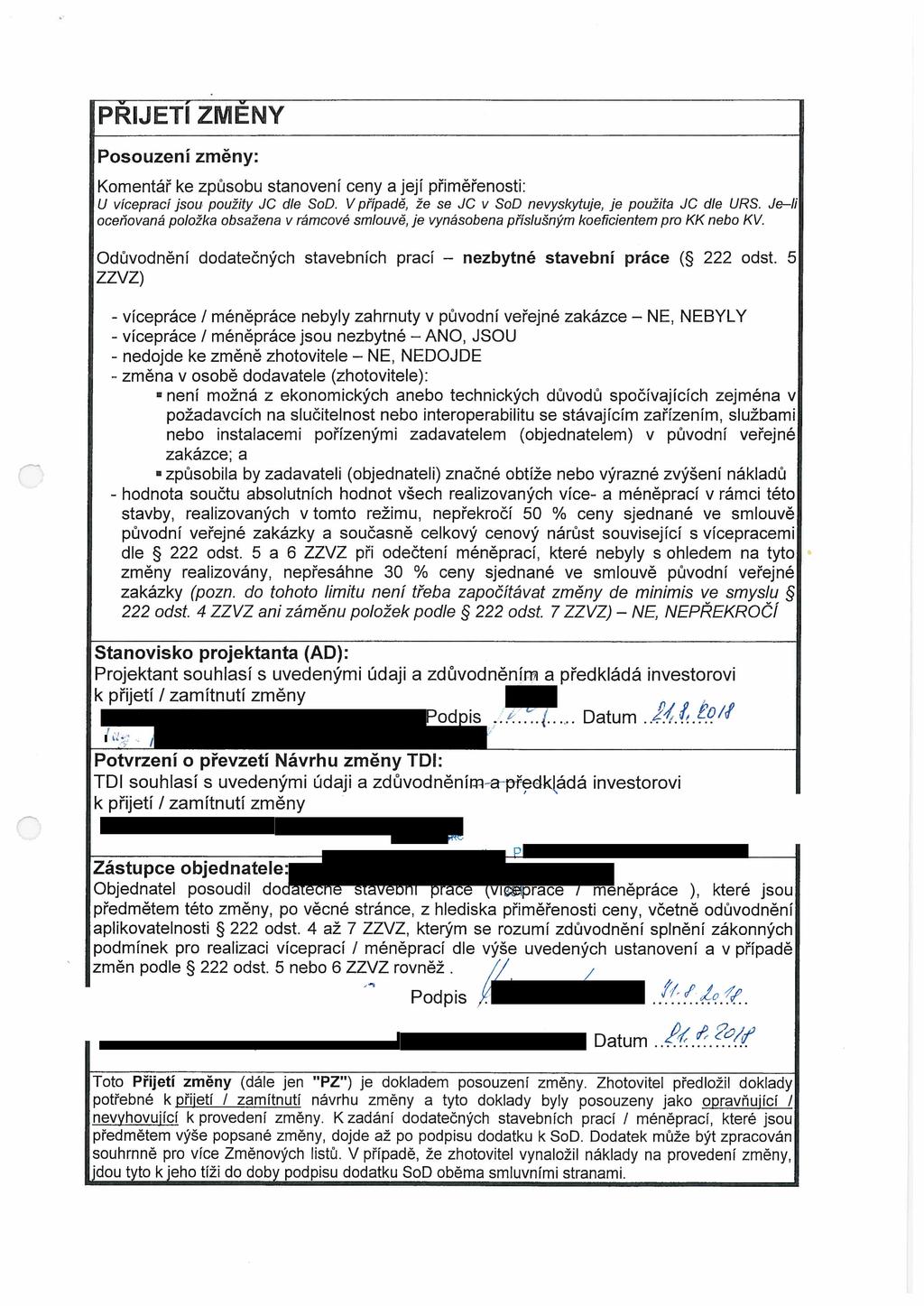 PŘIJETI ZMĚNY Posouzení změny: Komentář ke způsobu stanovení ceny a její přiměřeností: U víceprací jsou použity JC dle SoD. V případě, že se JC v SoD nevyskytuje, je použita JC dle URS.