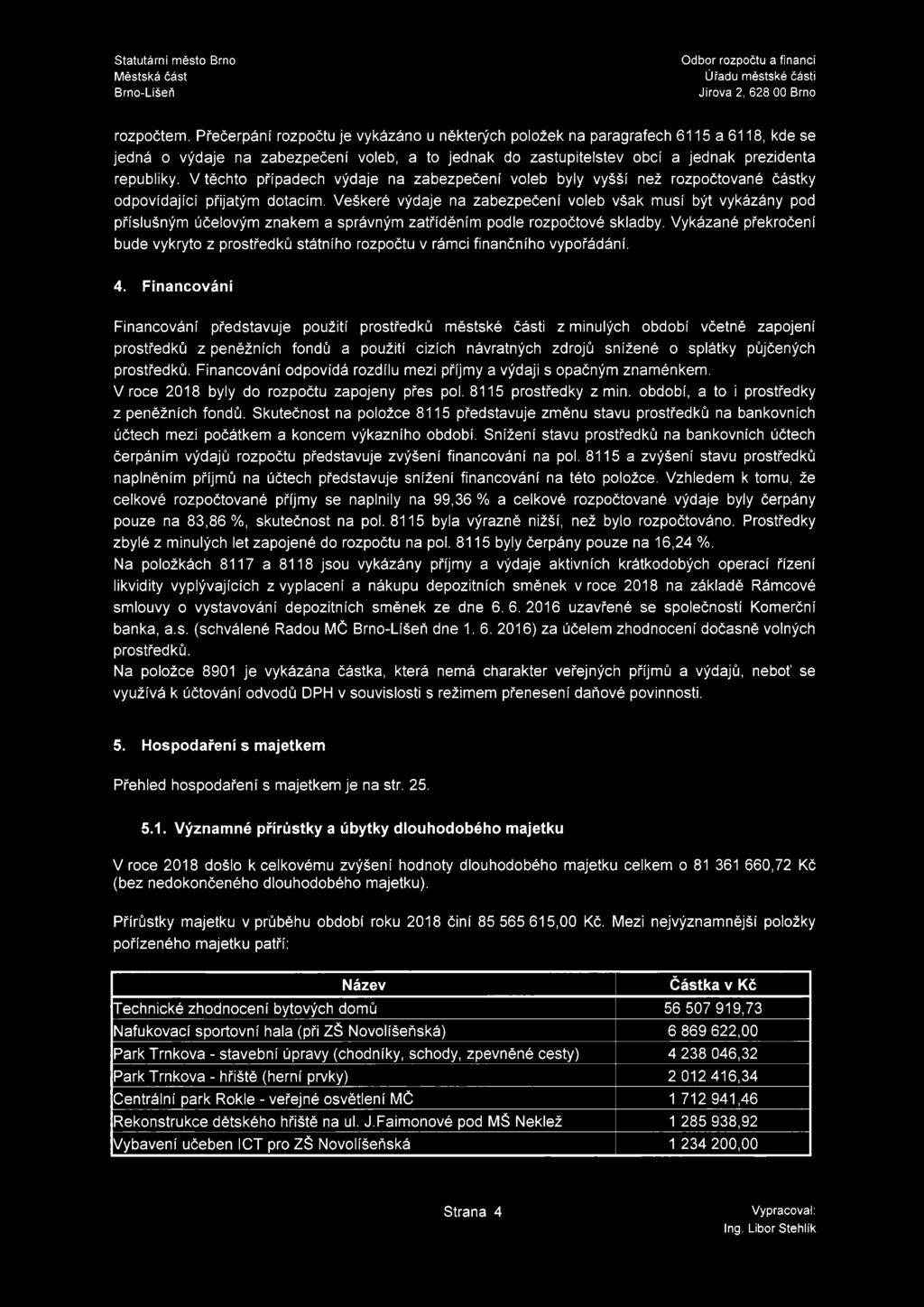 V těchto případech výdaje na zabezpečení voleb byly vyšší než rozpočtované částky odpovídající přijatým dotacím.