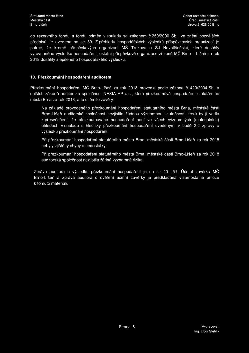 Z přehledu hospodářských výsledků příspěvkových organizací je patrné, že kromě příspěvkových organizací MŠ Trnkova a ŠJ Novolíšeňská, které dosáhly vyrovnaného výsledku hospodaření, ostatní