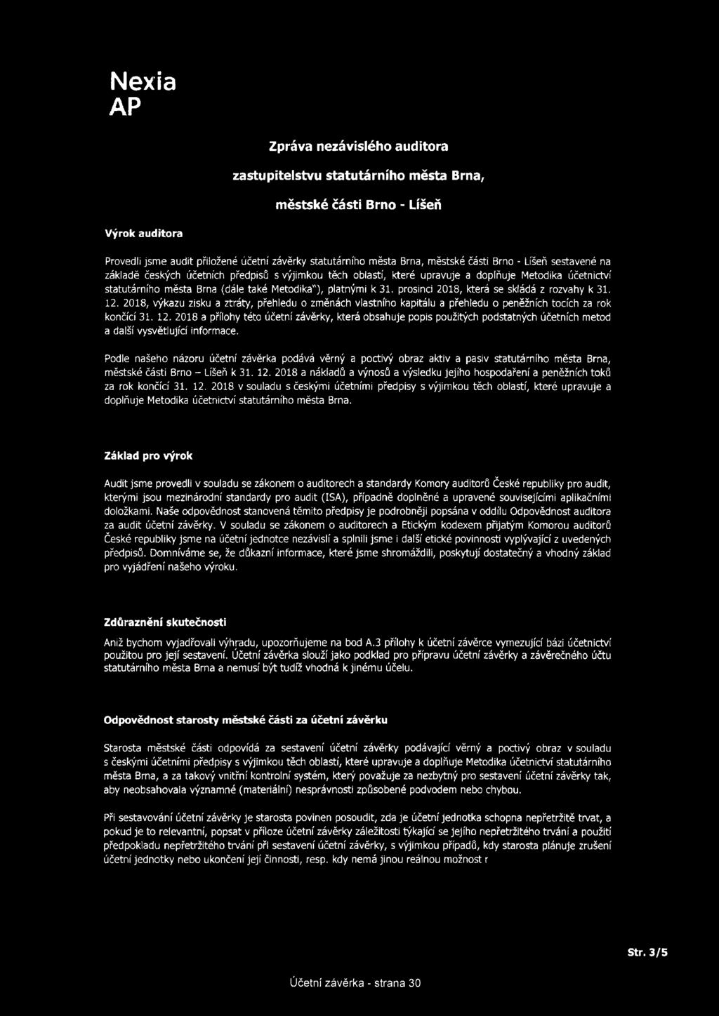 prosinci 2018, která se skládá z rozvahy k31. 12. 2018, výkazu zisku a ztráty, přehledu o změnách vlastního kapitálu a přehledu o peněžních tocích za rok končící 31. 12. 2018 a přílohy této účetní závěrky, která obsahuje popis použitých podstatných účetních metod a další vysvětlující informace.