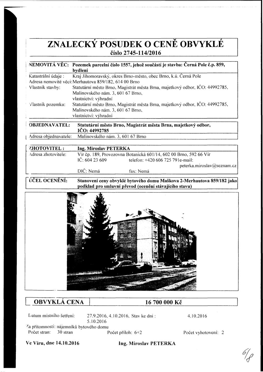 ZNALECKY POSUDEK O CENĚ OBVYKLE číslo 2745-114/2016 NEMOVITÁ VEC: Pozemek parcelní číslo 1557, jehož součástí je stavba: Černá Pole č.p. 859, bydlení Katastrální údaje : Kraj Jihomoravský, okres Brno-město, obec Brno, k.