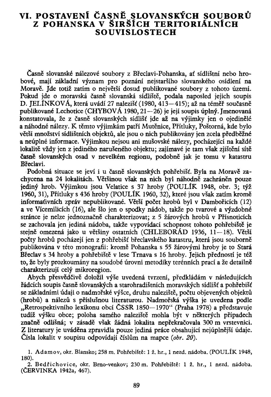 VI. POSTAVENÍ ČASNĚ SLOVANSKÝCH SOUBORŮ Z POHANSKÁ V ŠIRŠÍCH TERITORIÁLNÍCH SOUVISLOSTECH Časně slovanské nálezové soubory z Břeclavi-Pohanska, ať sídlištní nebo hrobové, mají základní význam pro