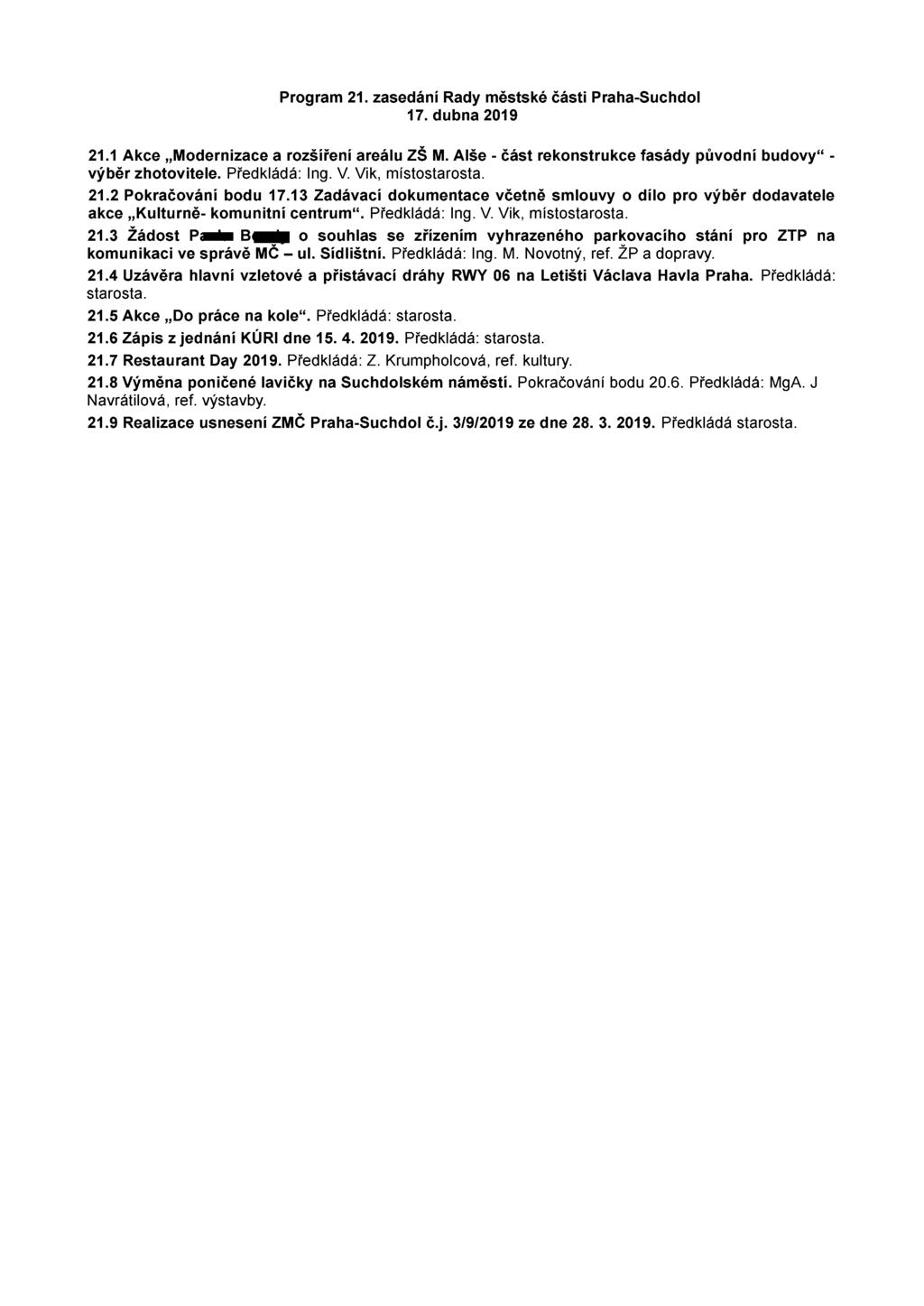 Program 21. zasedání Rady městské části Praha-Suchdol 17. dubna 2019 21.1 Akce Modernizace a rozšíření areálu ZŠ M. Alše - část rekonstrukce fasády původní budovy - výběr zhotovitele. Předkládá: Ing.