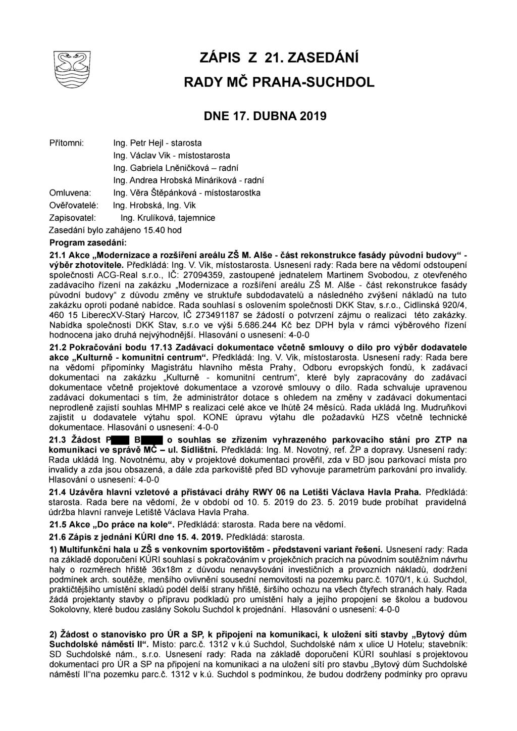 Přítomni: Omluvena: Ověřovatelé: Zapisovatel: Ing. Petr Hejl - starosta Ing. Václav Vik - místostarosta lng. Gabriela Lněničková radní ZÁPIS z 21.ZASEDÁNÍ RADY MČ PRAHA-SUCHDOL lng.