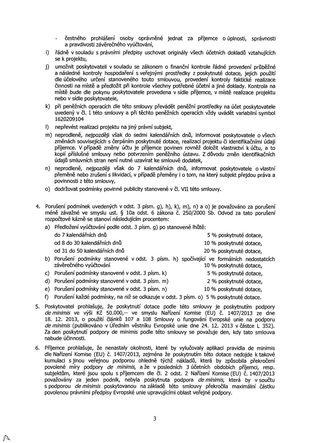 - čestného prohlášení osoby oprávněné jednat za příjemce o úplnosti, správnosti a pravdivosti závěrečného vyúčtování, i) řádně v souladu s právními předpisy uschovat originály všech účetních dokladů