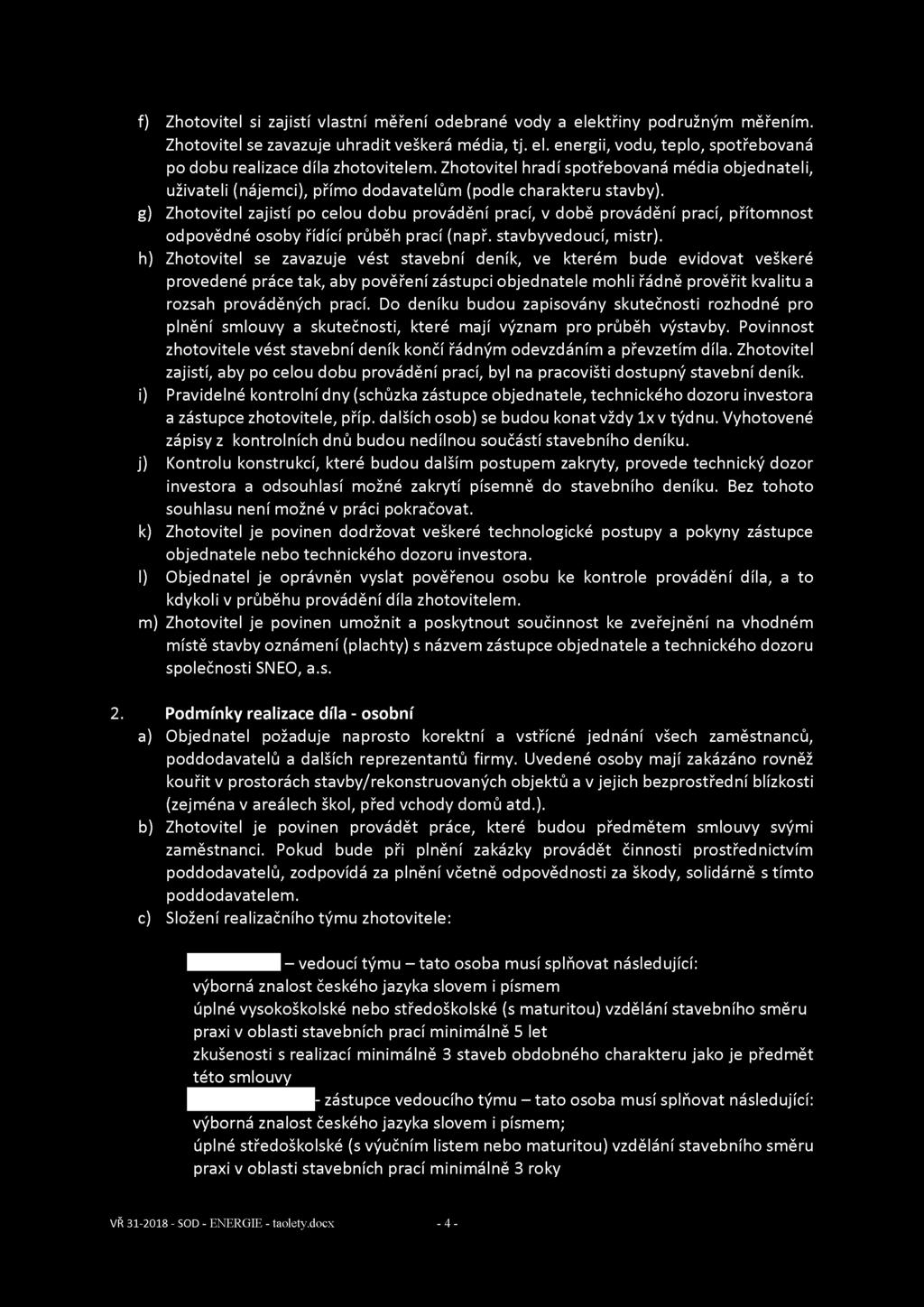 f) Zhotovitel si zajistí vlastní měření odebrané vody a elektřiny podružným měřením. Zhotovitel se zavazuje uhradit veškerá média, tj. el. energii, vodu, teplo, spotřebovaná po dobu realizace díla zhotovitelem.