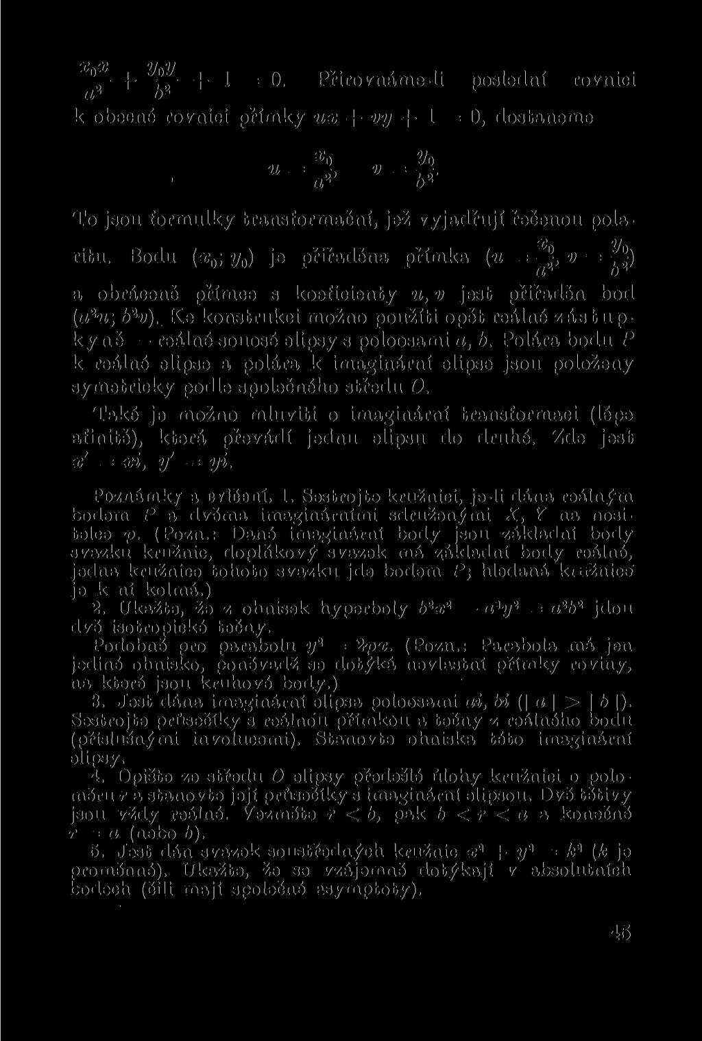 ^ I pr- + 1 = 0. Přirovnáme-li poslední rovnici a 2 b 2 k obecné rovnici přímky ux + vy -f- 1 = 0, dostaneme «o ž/o a 2 b 2 To jsou formulky transformační, jež vyjadřují řečenou pola- ritu.