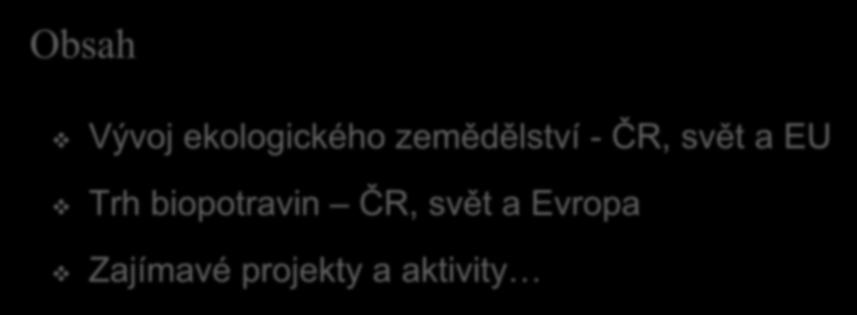 Obsah Vývoj ekologického zemědělství - ČR, svět a EU Trh