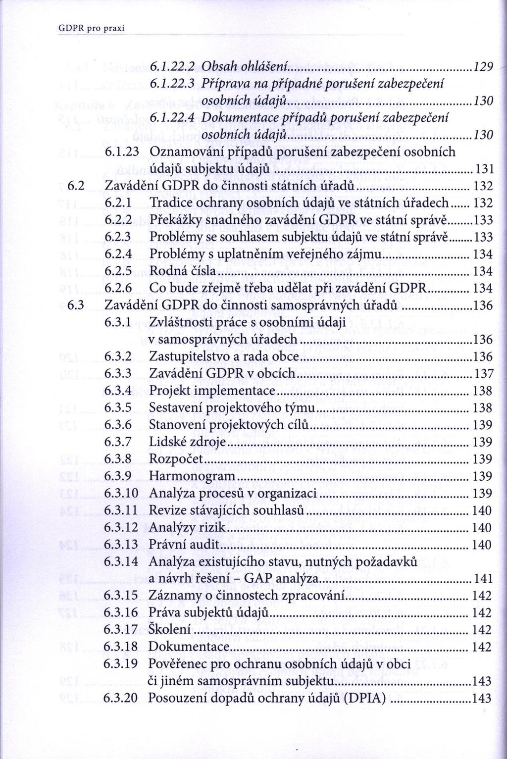 GDPR pro praxi 6.1.22.2 Obsah ohlášení...129 6.1.22.3 Příprava na případné porušení zabezpečení osobních údajů... 130 6.1.22.4 Dokumentace případů porušení zabezpečení osobních údajů... 130 6.1.23 Oznamování případů porušení zabezpečení osobních údajů subjektu údajů.